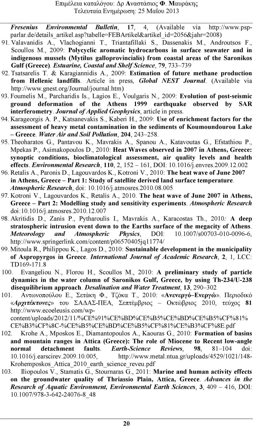 , 2009: Polycyclic aromatic hydrocarbons in surface seawater and in indigenous mussels (Mytilus galloprovincialis) from coastal areas of the Saronikos Gulf (Greece).