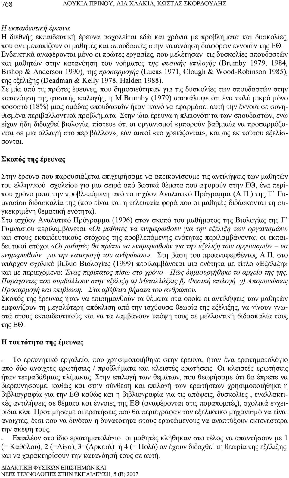 Ενδεικτικά αναφέρονται μόνο οι πρώτες εργασίες, που μελέτησαν τις δυσκολίες σπουδαστών και μαθητών στην κατανόηση του νοήματος της φυσικής επιλογής (Brumby 1979, 1984, Bishop & Anderson 1990), της