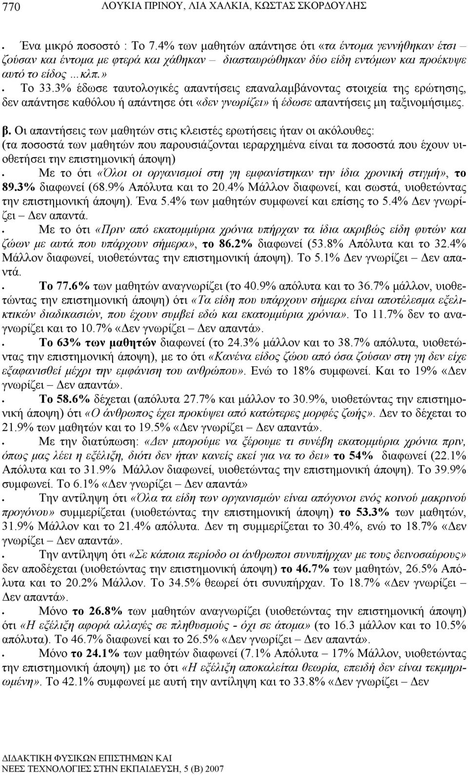 3% έδωσε ταυτολογικές απαντήσεις επαναλαμβάνοντας στοιχεία της ερώτησης, δεν απάντησε καθόλου ή απάντησε ότι «δεν γνωρίζει» ή έδωσε απαντήσεις μη ταξινομήσιμες. β.