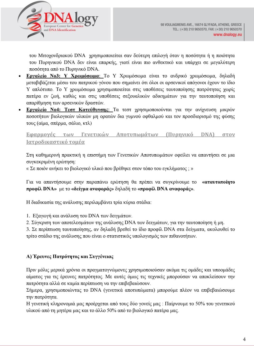 Το Υ χρωμόσωμα χρησιμοποιείται στις υποθέσεις ταυτοποίησης πατρότητας χωρίς πατέρα εν ζωή, καθώς και στις υποθέσεις σεξουαλικών αδικημάτων για την ταυτοποίηση και απαρίθμηση των αρσενικών δραστών.