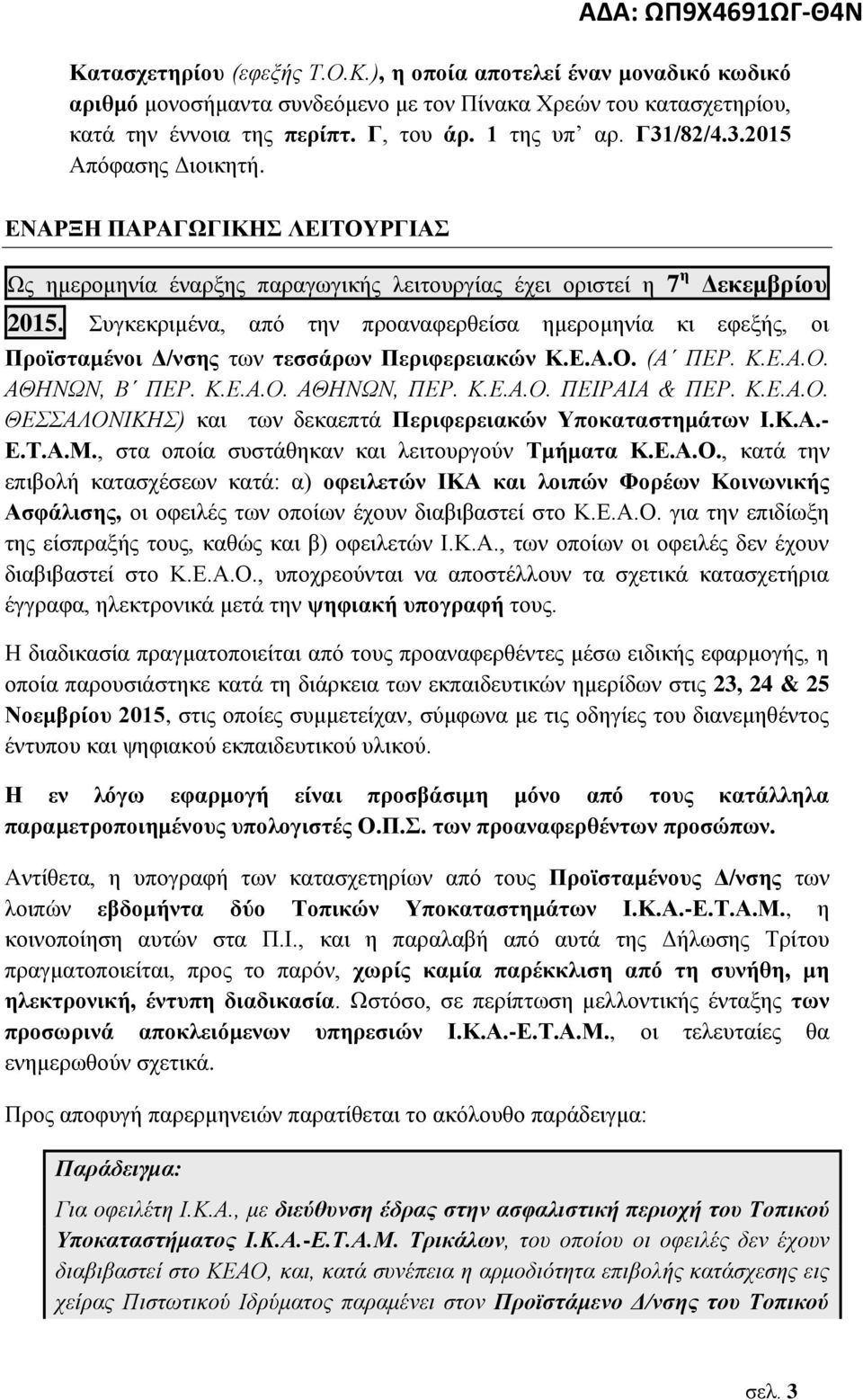 Συγκεκριμένα, από την προαναφερθείσα ημερομηνία κι εφεξής, οι Προϊσταμένοι Δ/νσης των τεσσάρων Περιφερειακών Κ.Ε.Α.Ο. (Α ΠΕΡ. Κ.Ε.Α.Ο. ΑΘΗΝΩΝ, Β ΠΕΡ. Κ.Ε.Α.Ο. ΑΘΗΝΩΝ, ΠΕΡ. Κ.Ε.Α.Ο. ΠΕΙΡΑΙΑ & ΠΕΡ. Κ.Ε.Α.Ο. ΘΕΣΣΑΛΟΝΙΚΗΣ) και των δεκαεπτά Περιφερειακών Υποκαταστημάτων Ι.