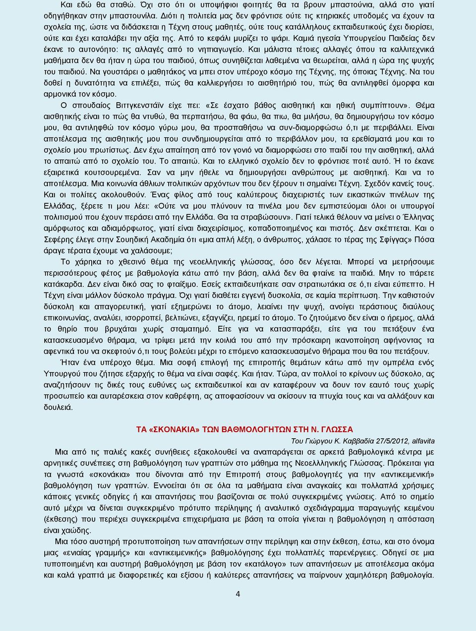 καταλάβει την αξία της. Από το κεφάλι μυρίζει το ψάρι. Καμιά ηγεσία Υπουργείου Παιδείας δεν έκανε το αυτονόητο: τις αλλαγές από το νηπιαγωγείο.