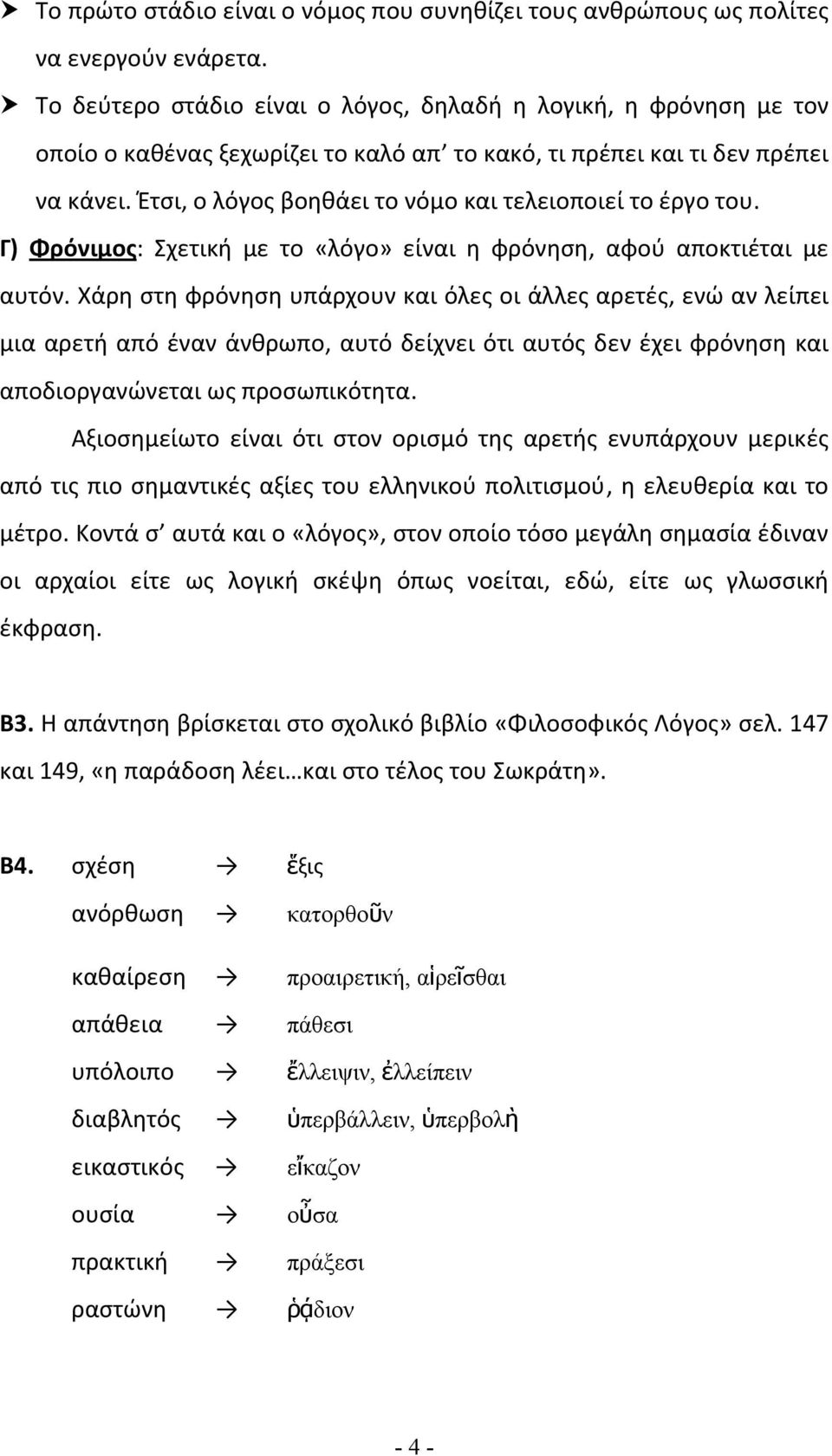 Έτσι, ο λόγος βοηθάει το νόμο και τελειοποιεί το έργο του. Γ) Φρόνιμος: Σχετική με το «λόγο» είναι η φρόνηση, αφού αποκτιέται με αυτόν.