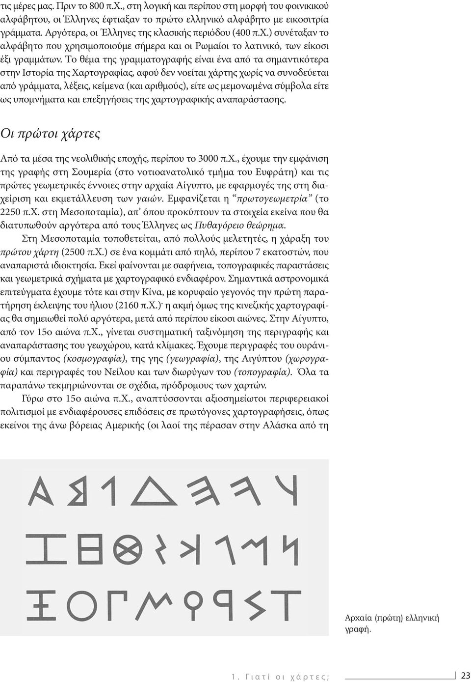 Tο θέμα της γραμματογραφής είναι ένα από τα σημαντικότερα στην Iστορία της Xαρτογραφίας, αφού δεν νοείται χάρτης χωρίς να συνοδεύεται από γράμματα, λέξεις, κείμενα (και αριθμούς), είτε ως μεμονωμένα