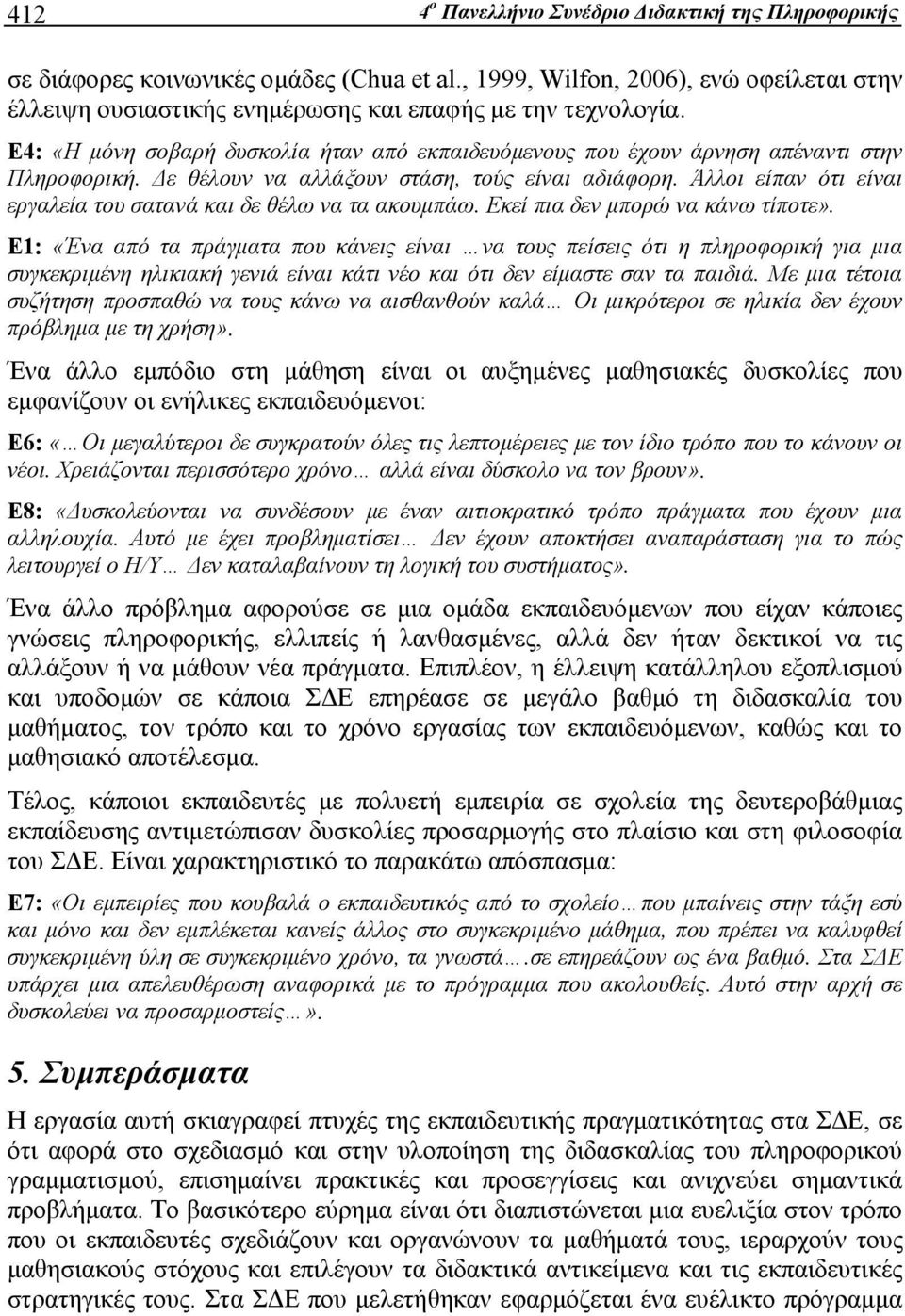 Άλλοι είπαν ότι είναι εργαλεία του σατανά και δε θέλω να τα ακουμπάω. Εκεί πια δεν μπορώ να κάνω τίποτε».