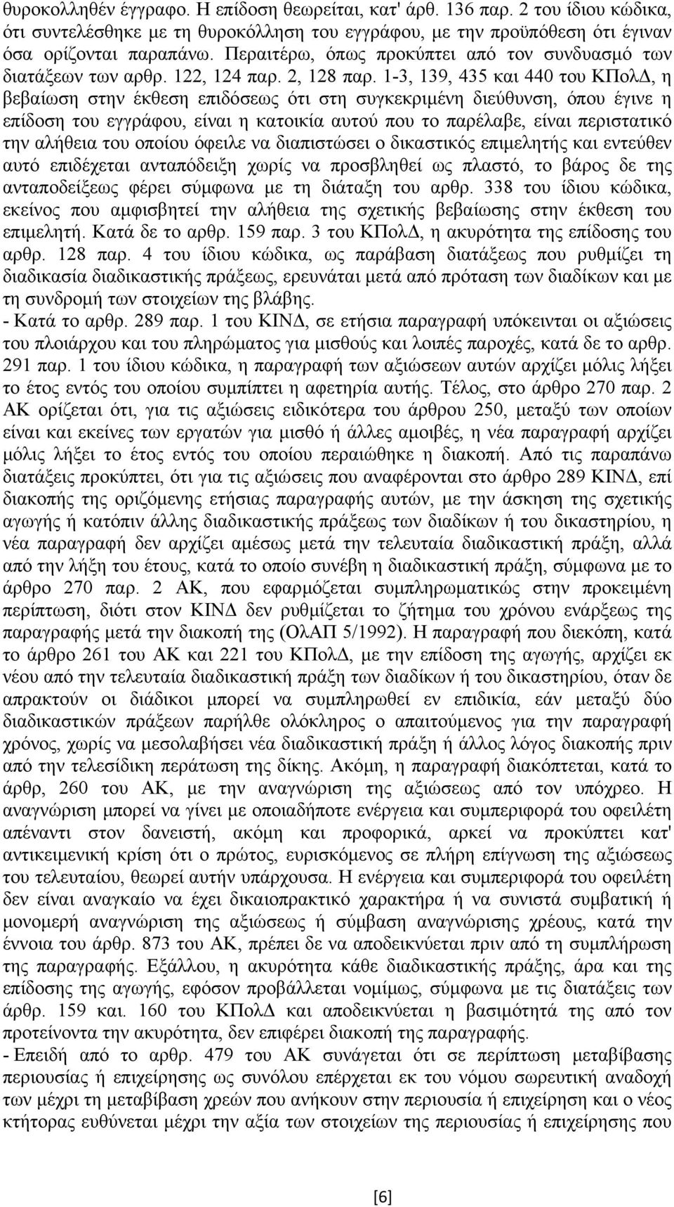 1-3, 139, 435 και 440 του ΚΠολ, η βεβαίωση στην έκθεση επιδόσεως ότι στη συγκεκριµένη διεύθυνση, όπου έγινε η επίδοση του εγγράφου, είναι η κατοικία αυτού που το παρέλαβε, είναι περιστατικό την