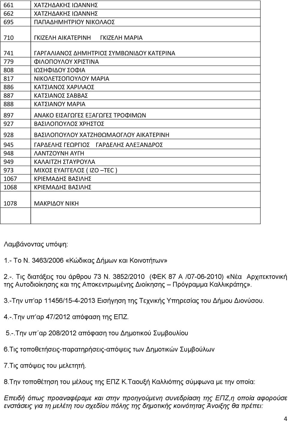 ΓΑΡΔΕΛΗΣ ΓΕΩΡΓΙΟΣ ΓΑΡΔΕΛΗΣ ΑΛΕΞΑΝΔΡΟΣ 948 ΛΑΝΤΖΟΥΝΗ ΑΥΓΗ 949 ΚΑΛΑΙΤΖΗ ΣΤΑΥΡΟΥΛΑ 973 ΜΙΧΟΣ ΕΥΑΓΓΕΛΟΣ ( IZO TEC ) 1067 ΚΡΙΕΜΑΔΗΣ ΒΑΣΙΛΗΣ 1068 ΚΡΙΕΜΑΔΗΣ ΒΑΣΙΛΗΣ 1078 ΜΑΚΡΙΔΟΥ ΝΙΚΗ Λαμβάνοντας υπόψη: 1.