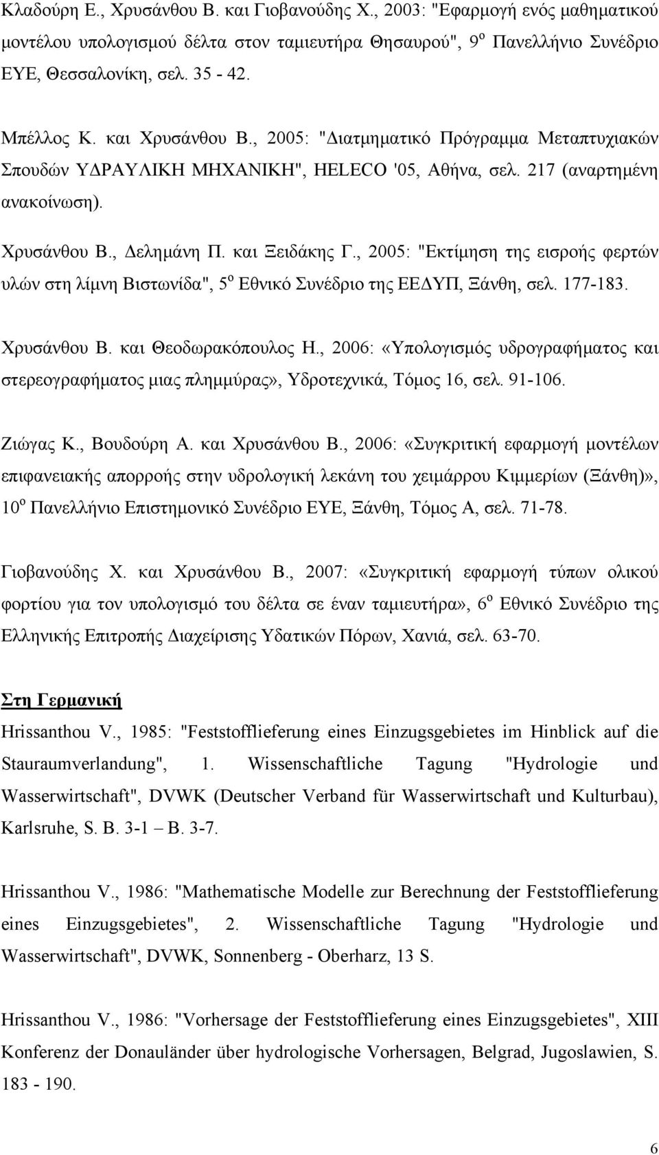 , 2005: "Εκτίμηση της εισροής φερτών υλών στη λίμνη Βιστωνίδα", 5 ο Εθνικό Συνέδριο της ΕΕΔΥΠ, Ξάνθη, σελ. 177-183. Χρυσάνθου Β. και Θεοδωρακόπουλος Η.