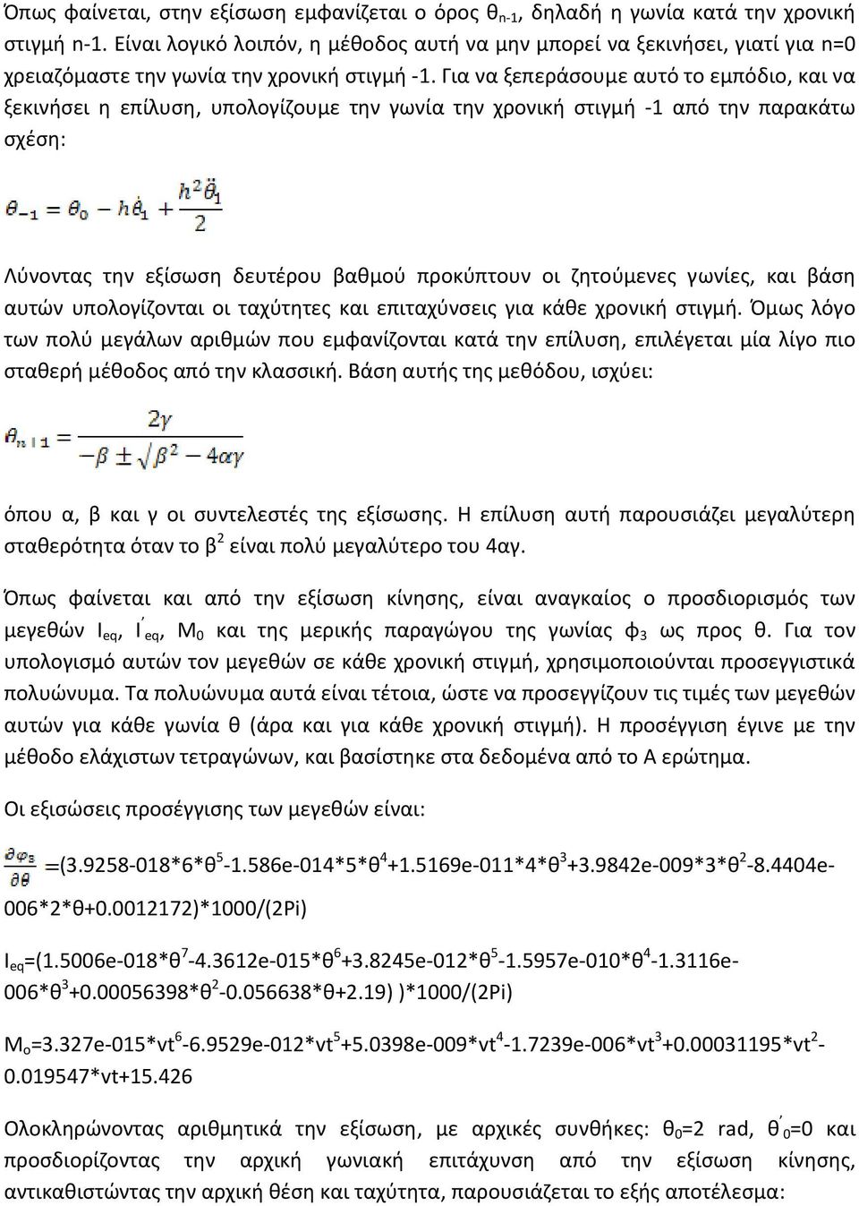 Για να ξεπεράσουμε αυτό το εμπόδιο, και να ξεκινήσει η επίλυση, υπολογίζουμε την γωνία την χρονική στιγμή 1 από την παρακάτω σχέση: Λύνοντας την εξίσωση δευτέρου βαθμού προκύπτουν οι ζητούμενες