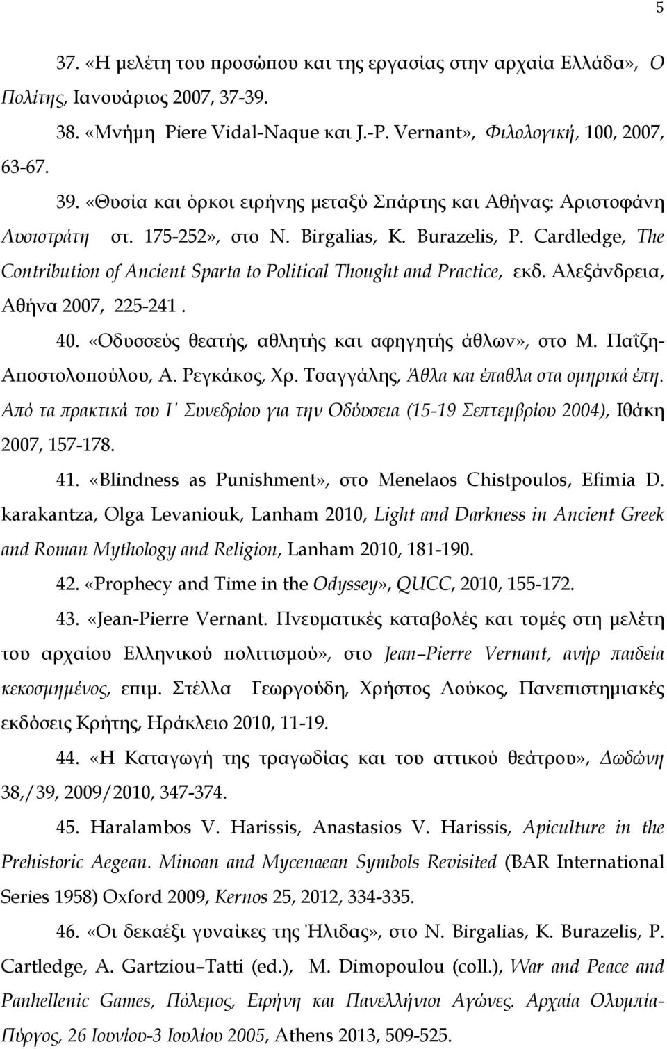 Cardledge, The Contribution of Ancient Sparta to Political Thought and Practice, εκδ. Αλεξάνδρεια, Αθήνα 2007, 225-241. 40. «Οδυσσεύς θεατής, αθλητής και αφηγητής άθλων», στο Μ.