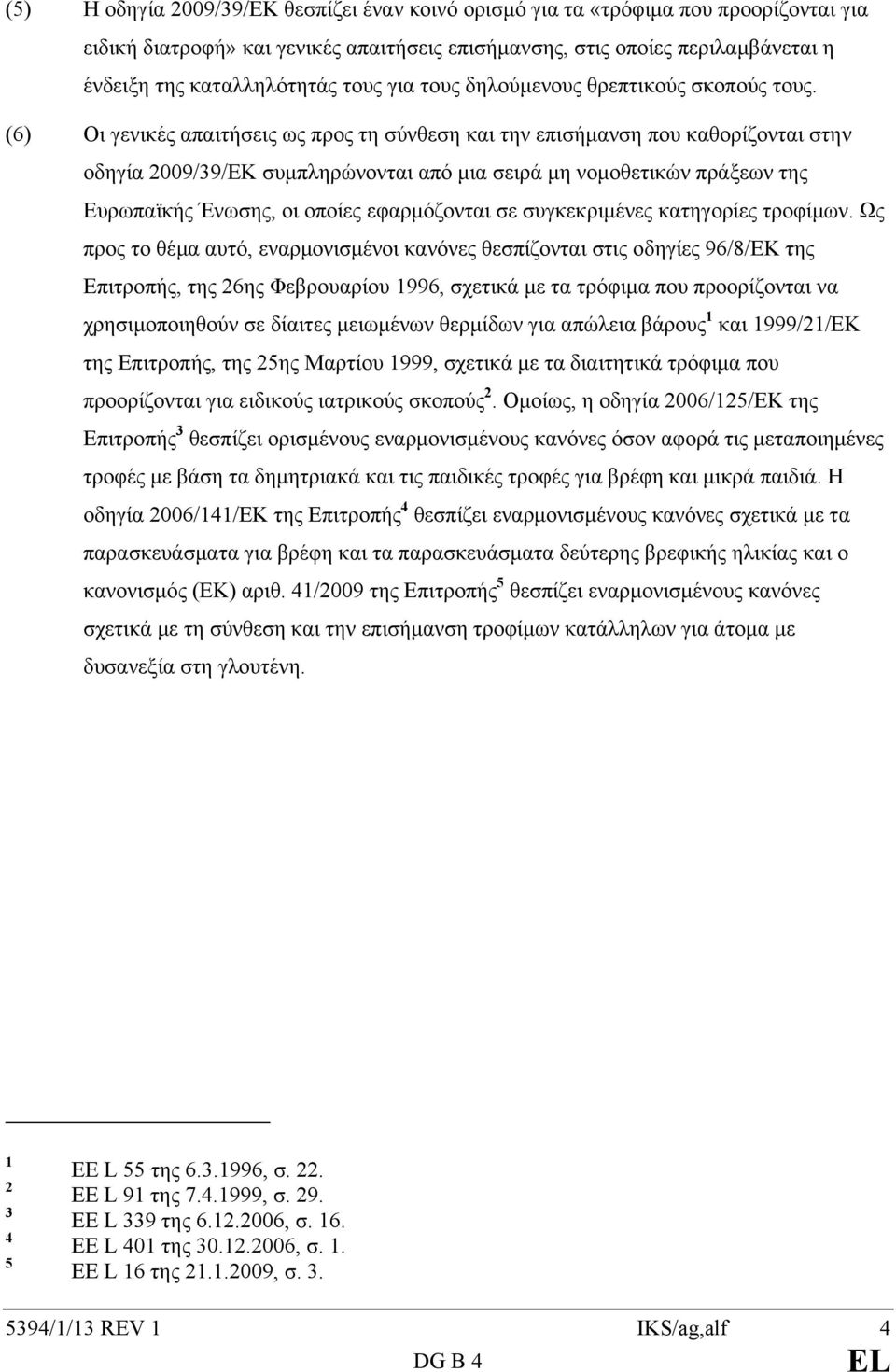 (6) Οι γενικές απαιτήσεις ως προς τη σύνθεση και την επισήμανση που καθορίζονται στην οδηγία 2009/39/ΕΚ συμπληρώνονται από μια σειρά μη νομοθετικών πράξεων της Ευρωπαϊκής Ένωσης, οι οποίες