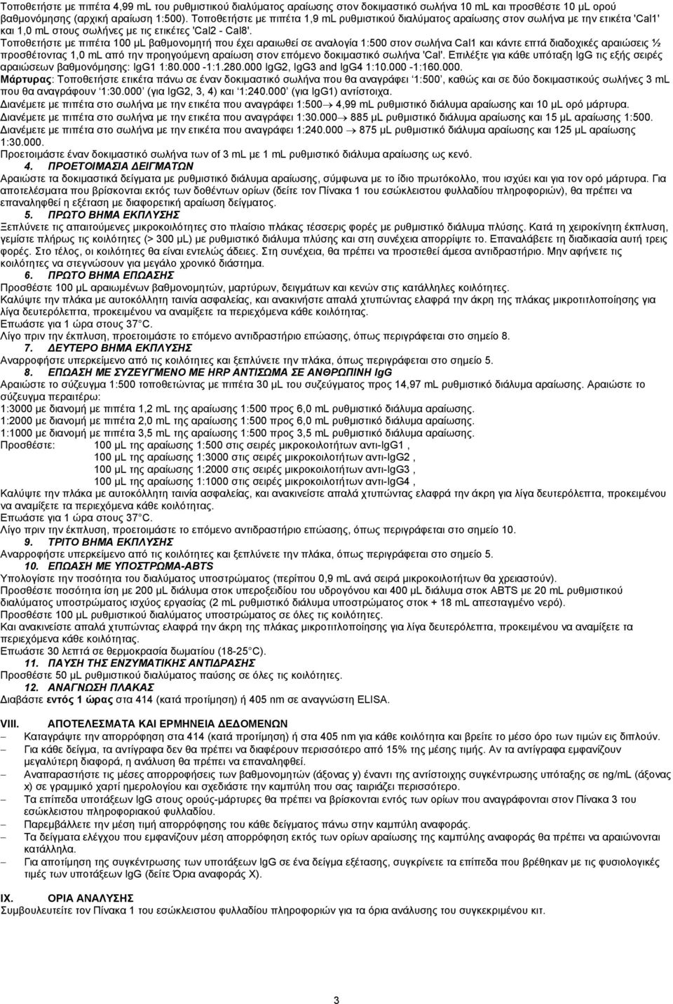 Τοποθετήστε με πιπέτα 00 µl βαθμονομητή που έχει αραιωθεί σε αναλογία :500 στον σωλήνα Cal και κάντε επτά διαδοχικές αραιώσεις ½ προσθέτοντας,0 ml από την προηγούμενη αραίωση στον επόμενο δοκιμαστικό