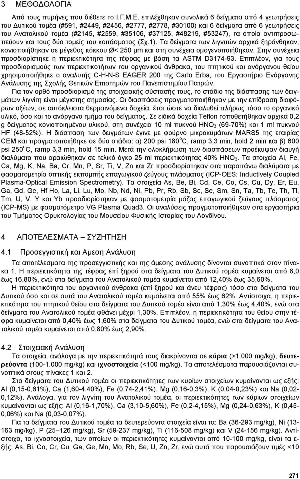 Τα δείγµατα των λιγνιτών αρχικά ξηράνθηκαν, κονιοποιήθηκαν σε µέγεθος κόκκου Ø< 250 µm και στη συνέχεια οµογενοποιήθηκαν.