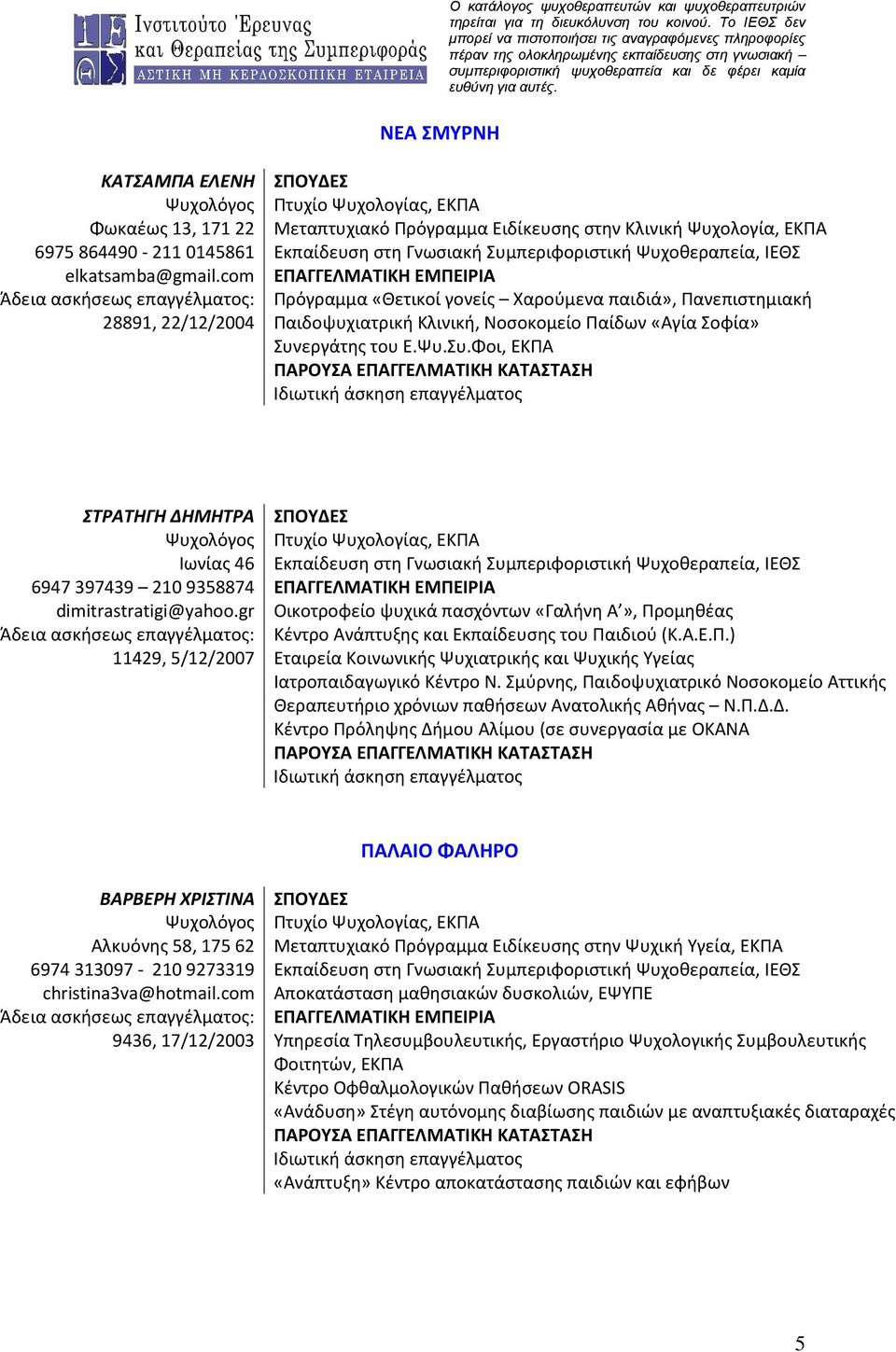 com ΕΠΑΓΓΕΛΜΑΤΙΚΗ ΕΜΠΕΙΡΙΑ Άδεια ασκήσεως επαγγέλματος: Πρόγραμμα «Θετικοί γονείς Χαρούμενα παιδιά», Πανεπιστημιακή 28891, 22/12/2004 Παιδοψυχιατρική Κλινική, Νοσοκομείο Παίδων «Αγία Σοφία»