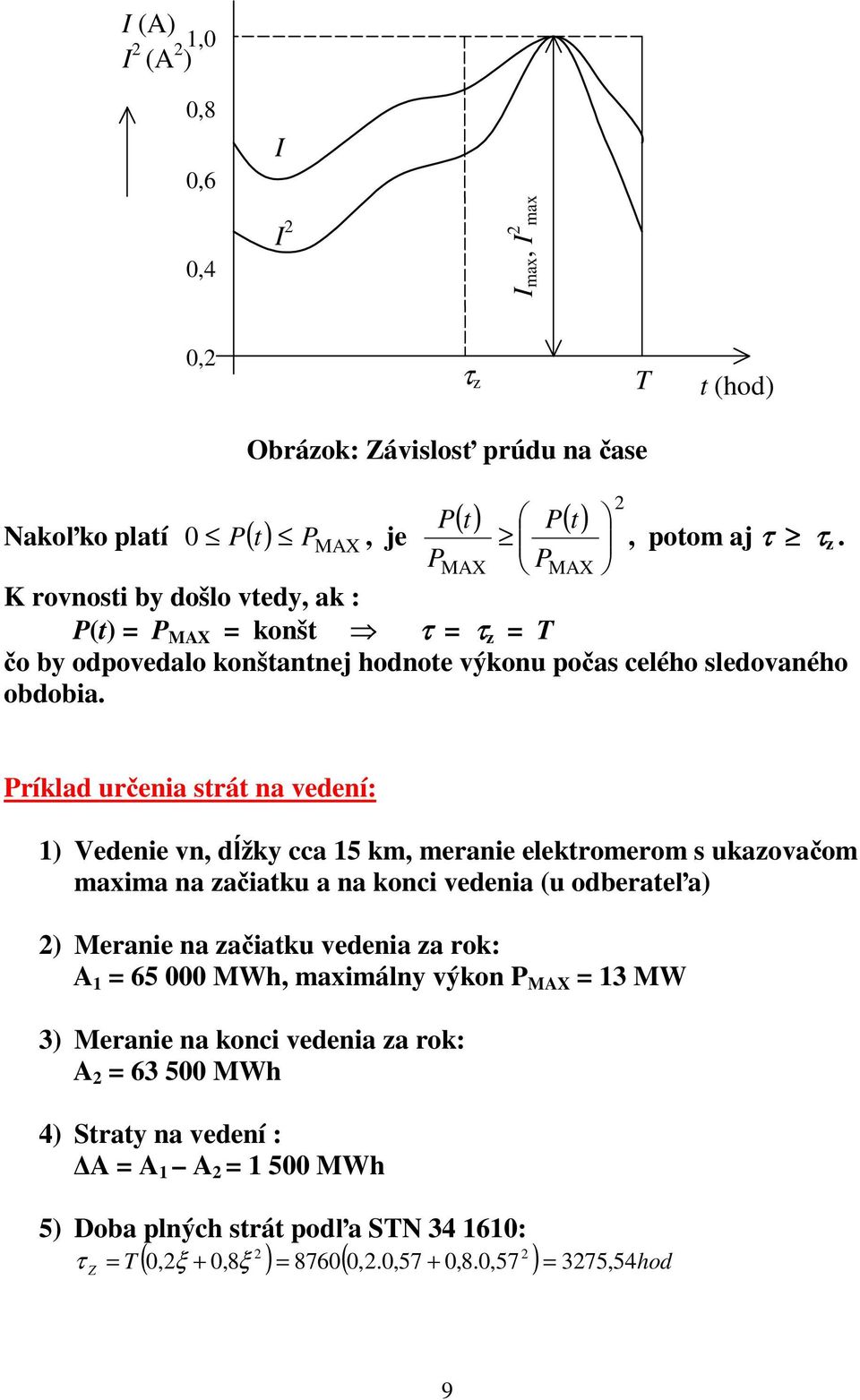 2 Príklad určenia strát na vedení: 1) Vedenie vn, dĺžky cca 15 km, meranie elektromerom s ukazovačom maxima na začiatku a na konci vedenia (u odberateľa) 2) Meranie na začiatku vedenia za rok: