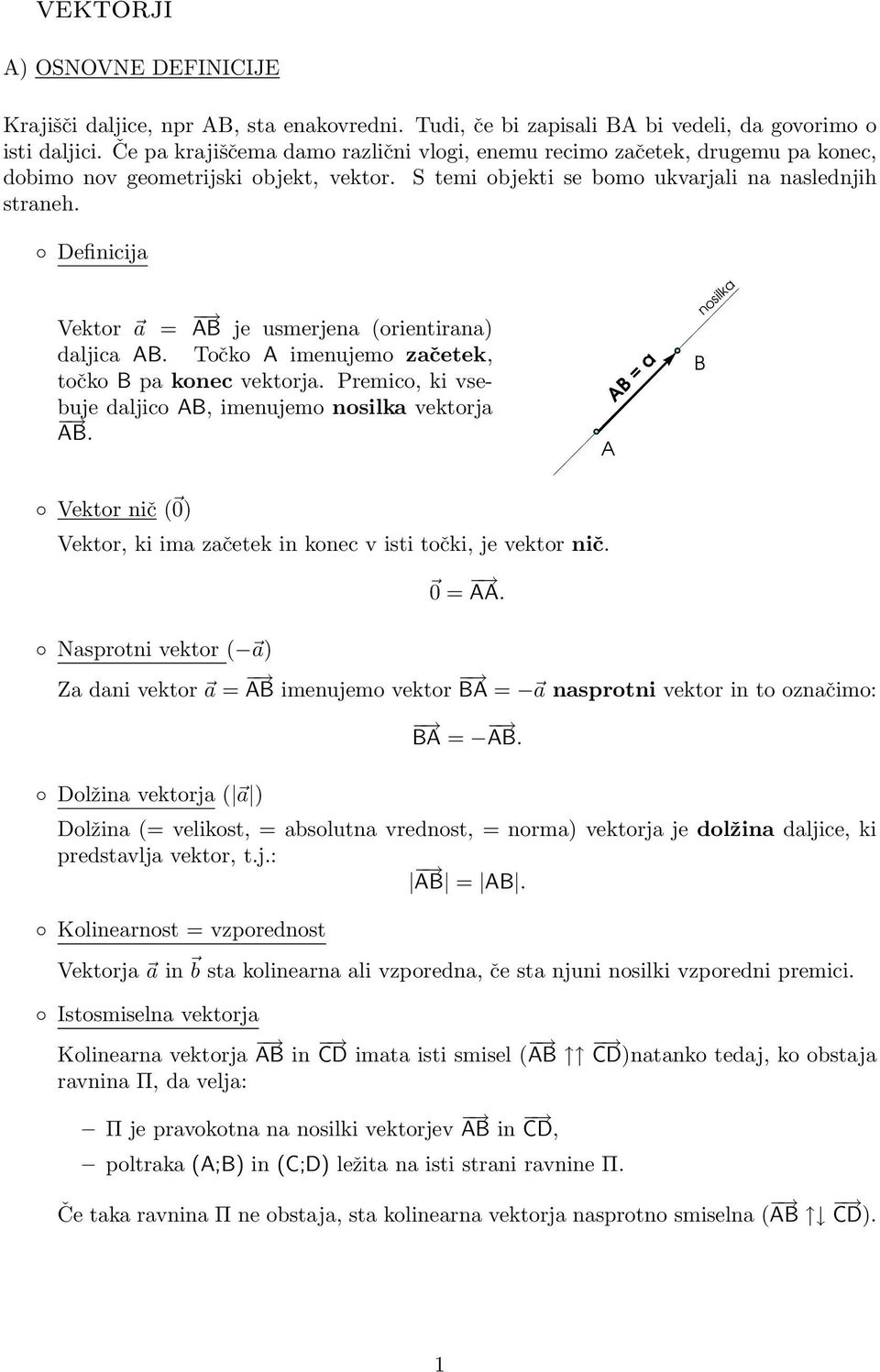 Točko ienujeo zčetek, točko p kone vektorj. Preio, ki vseuje dljio, ienujeo nosilk vektorj. = nosilk Vektor nič ( 0) Vektor, ki i zčetek in kone v isti točki, je vektor nič. 0 =.