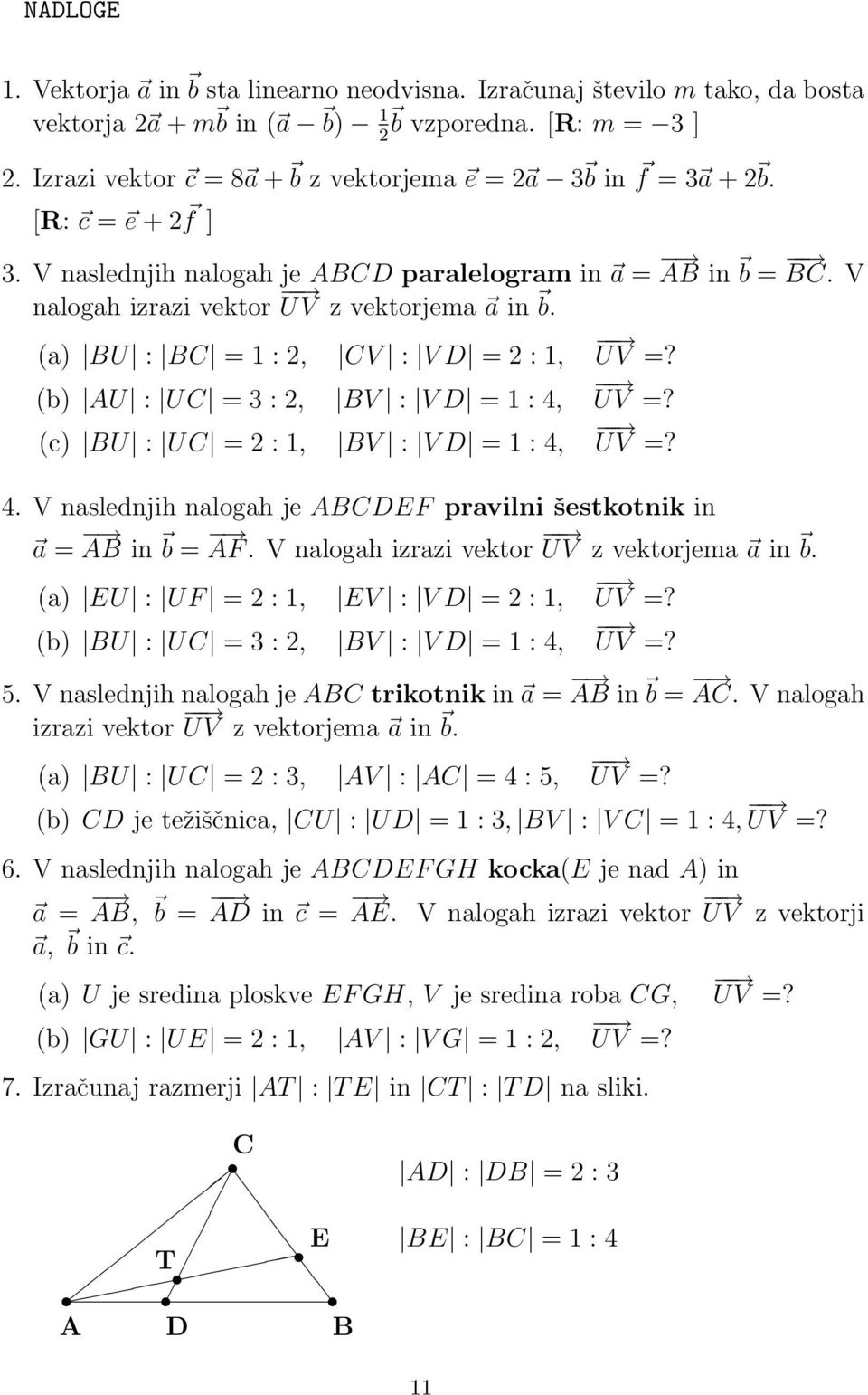 () U : U = 2 : 1, V : V D = 1 : 4, UV =? 4. V nslednjih nlogh je DEF prvilni šestkotnik in = in = F. V nlogh izrzi vektor UV z vektorje in. () EU : UF = 2 : 1, EV : V D = 2 : 1, UV =?