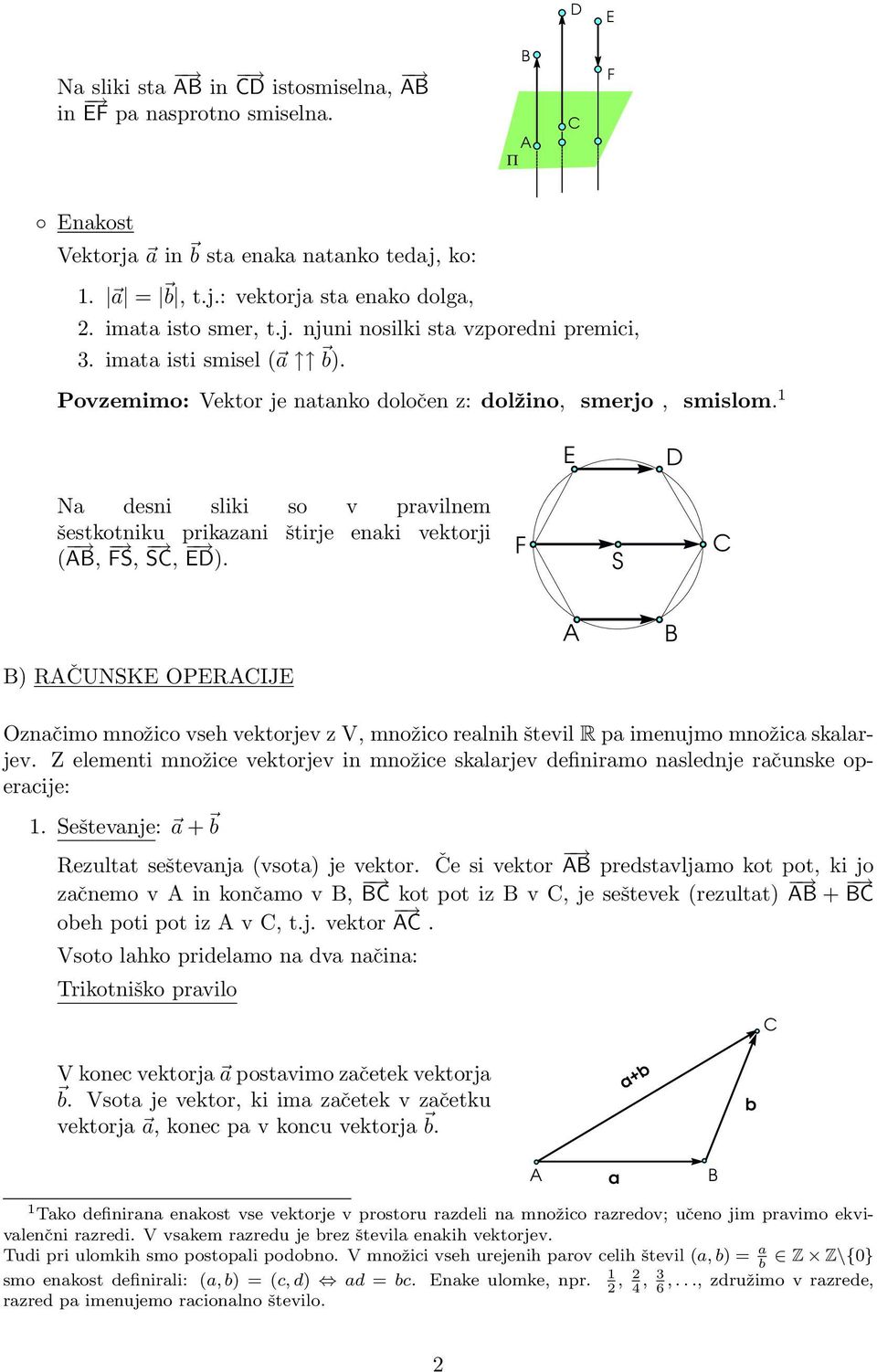 F S ) RČUNSKE OPERIJE Oznčio nožio vseh vektorjev z V, nožio relnih števil R p ienujo noži sklrjev. Z eleenti nožie vektorjev in nožie sklrjev definiro nslednje rčunske operije: 1.