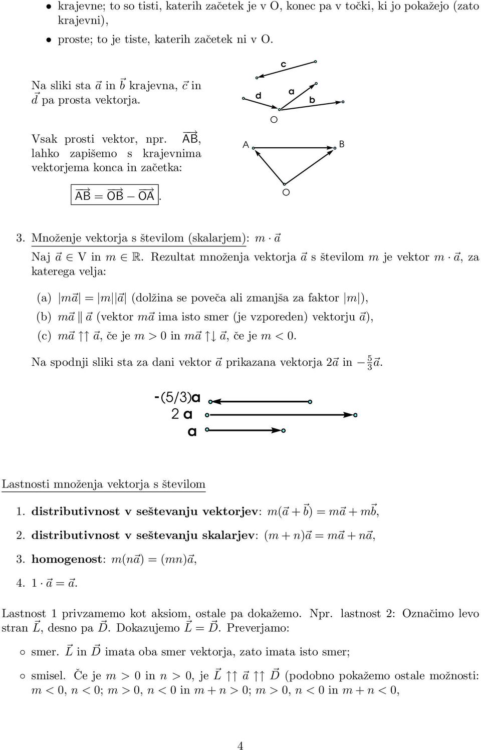 Rezultt noženj vektorj s število je vektor, z ktereg velj: () = (dolžin se poveč li znjš z fktor ), () (vektor i isto ser (je vzporeden) vektorju ), (), če je > 0 in, če je < 0.