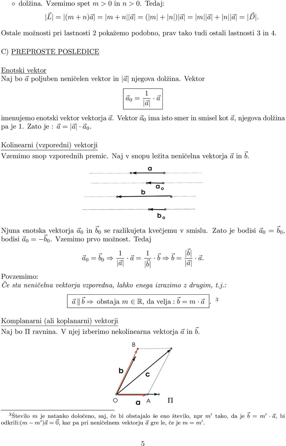Kolinerni (vzporedni) vektorji Vzeio snop vzporednih prei. Nj v snopu ležit neničeln vektorj in. o Njun enotsk vektorj 0 in 0 se rzlikujet kvečjeu v sislu. Zto je odisi 0 = 0, odisi 0 = 0.