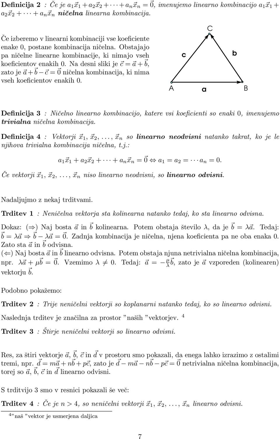 Definiij 3 : Ničelno linerno koinijo, ktere vsi koefiienti so enki 0, ienujeo triviln ničeln koinij. Definiij 4 : Vektorji x 1, x 2,.