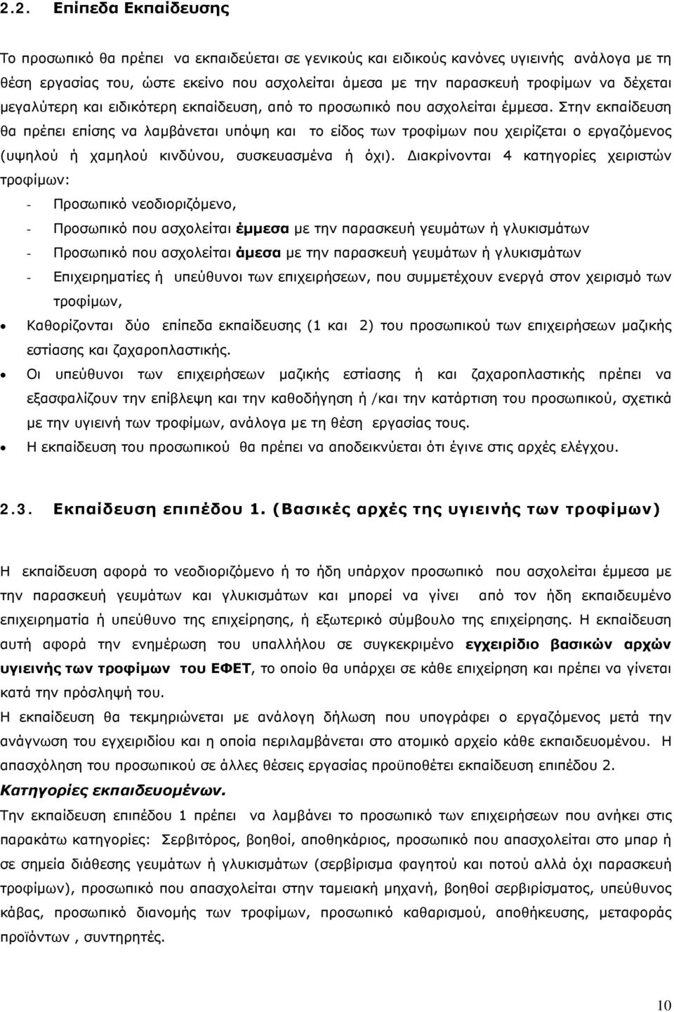 Στην εκπαίδευση θα πρέπει επίσης να λαμβάνεται υπόψη και το είδος των τροφίμων που χειρίζεται ο εργαζόμενος (υψηλού ή χαμηλού κινδύνου, συσκευασμένα ή όχι).