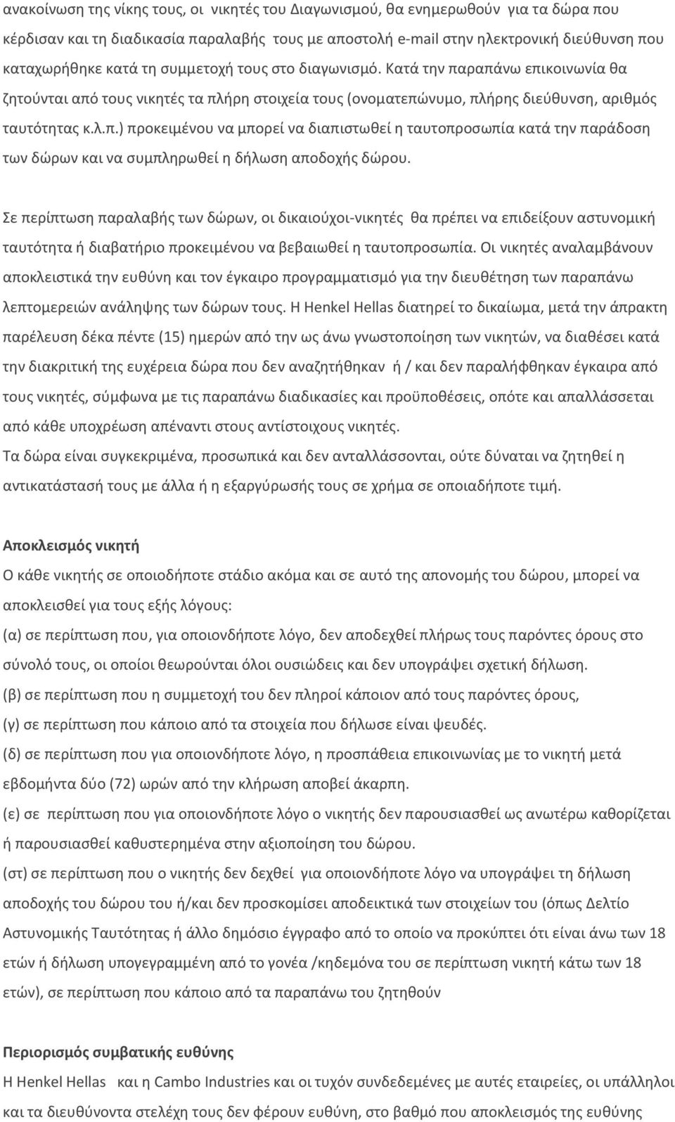 Σε περίπτωση παραλαβής των δώρων, οι δικαιούχοι-νικητές θα πρέπει να επιδείξουν αστυνομική ταυτότητα ή διαβατήριο προκειμένου να βεβαιωθεί η ταυτοπροσωπία.