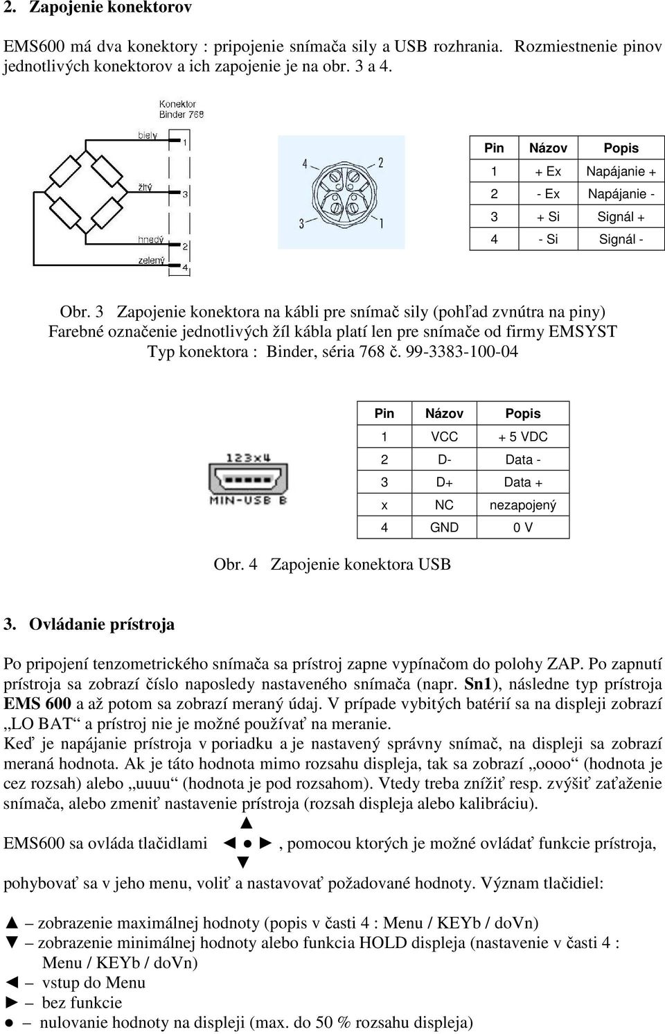 3 Zapojenie konektora na kábli pre snímač sily (pohľad zvnútra na piny) Farebné označenie jednotlivých žíl kábla platí len pre snímače od firmy EMSYST Typ konektora : Binder, séria 768 č.