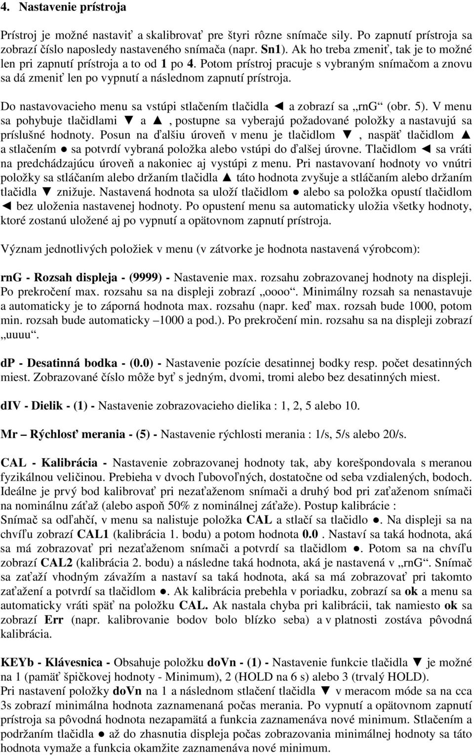 Do nastavovacieho menu sa vstúpi stlačením tlačidla a zobrazí sa rng (obr. 5). V menu sa pohybuje tlačidlami a, postupne sa vyberajú požadované položky a nastavujú sa príslušné hodnoty.