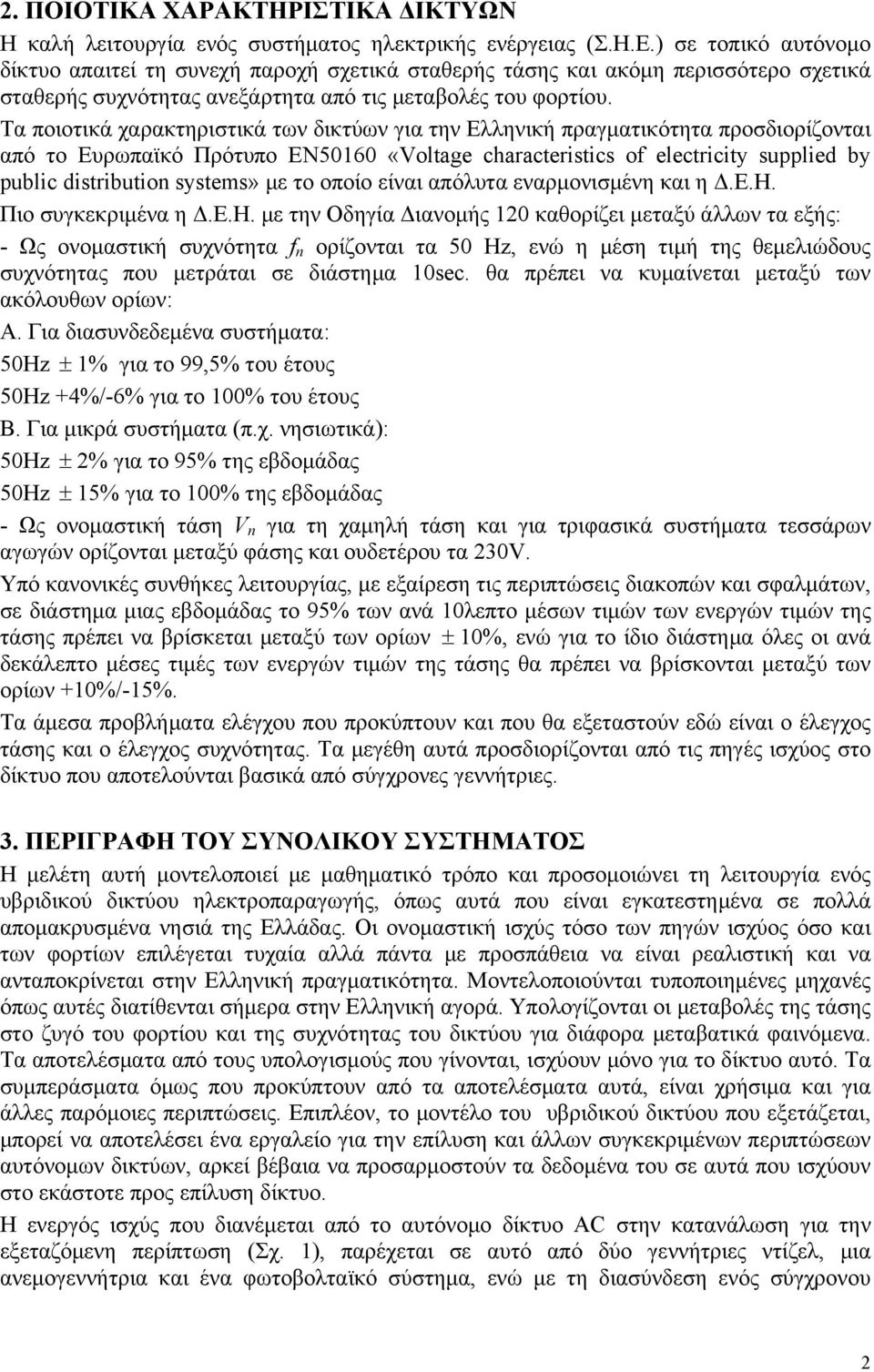 Τα ποιοτικά χαρακτηριστικά των δικτύων για την Ελληνική πραγματικότητα προσδιορίζονται από το Ευρωπαϊκό Πρότυπο ΕΝ50160 «Voltage characteristics of electricity supplied by public distribution