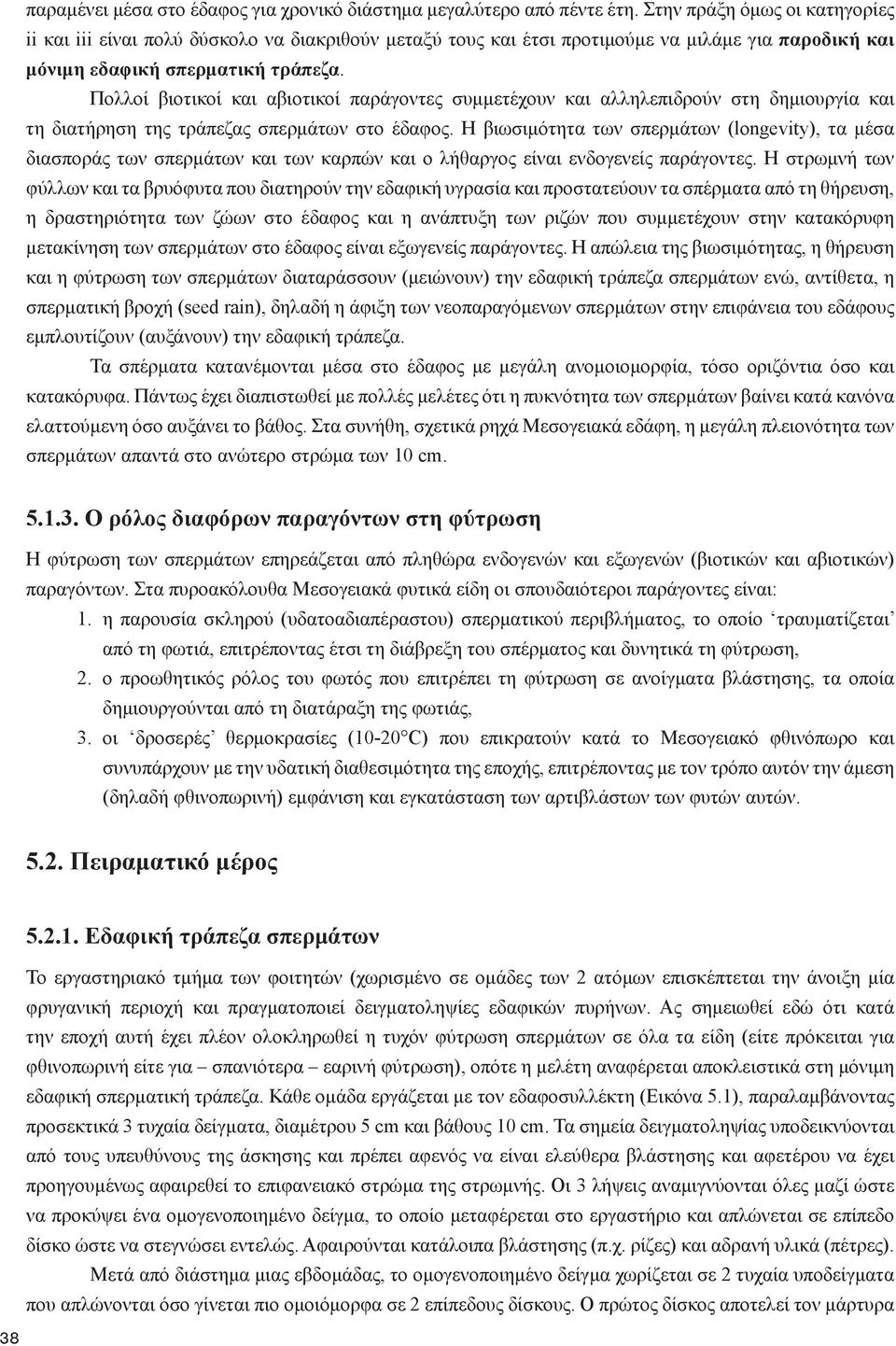 Πολλοί βιοτικοί και αβιοτικοί παράγοντες συμμετέχουν και αλληλεπιδρούν στη δημιουργία και τη διατήρηση της τράπεζας σπερμάτων στο έδαφος.