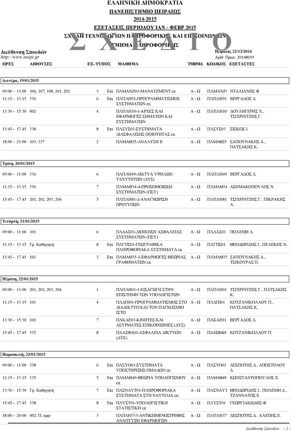 20148039 ΩΡΕ ΑΙΘΟΥΕ ΕΞ.-ΤΥΠΟ ΜΑΘΗΜΑ ΤΜΗΜΑ ΚΩΔΙΚΟ ΕΞΕΤΑΤΕ Δευτέρα, 19/01/2015 09:00-11:00 106, 107, 108, 201, 202 3 Eπιλ ΠΛΜΑΝΖ01-ΜΑΝΑΤΖΜΕΝΤ επ. ΠΛΜΑΝΖ0 ΝΤΑΛΙΑΝΗ Φ.