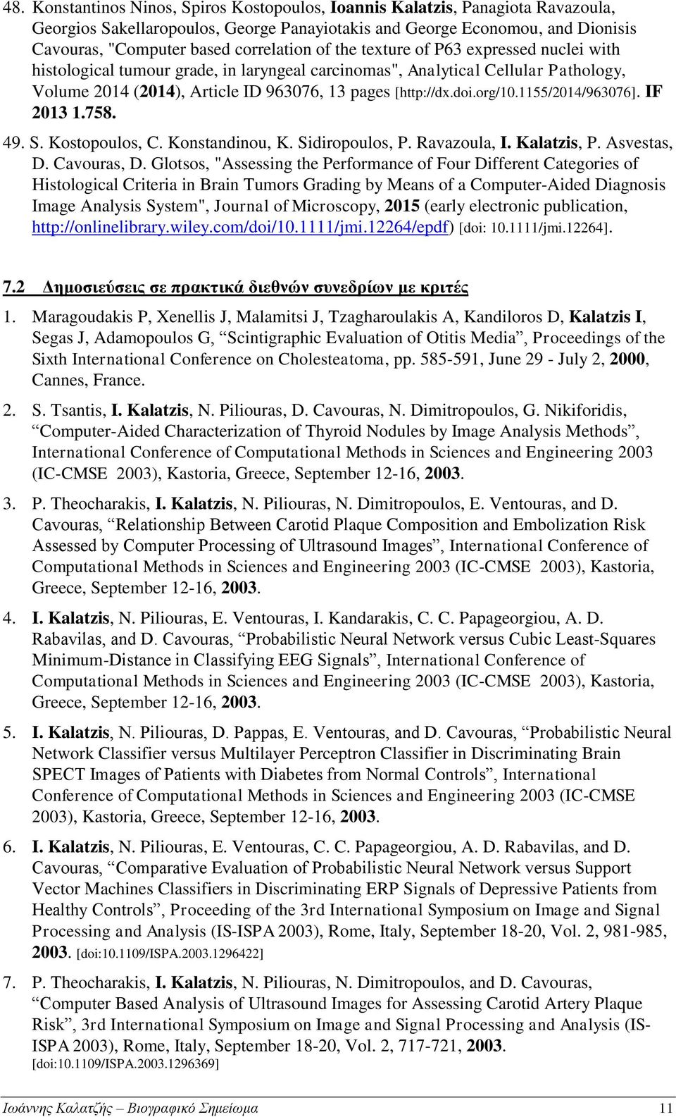 doi.org/10.1155/2014/963076]. IF 2013 1.758. 49. S. Kostopoulos, C. Konstandinou, K. Sidiropoulos, P. Ravazoula, I. Kalatzis, P. Asvestas, D. Cavouras, D.