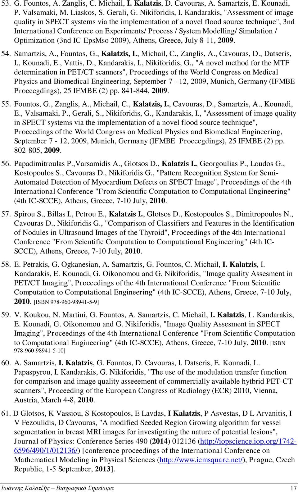 Simulation / Optimization (3nd IC-EpsMso 2009), Athens, Greece, July 8-11, 2009. 54. Samartzis, A., Fountos, G., Kalatzis, I., Michail, C., Zanglis, A., Cavouras, D., Datseris, I., Kounadi, E.