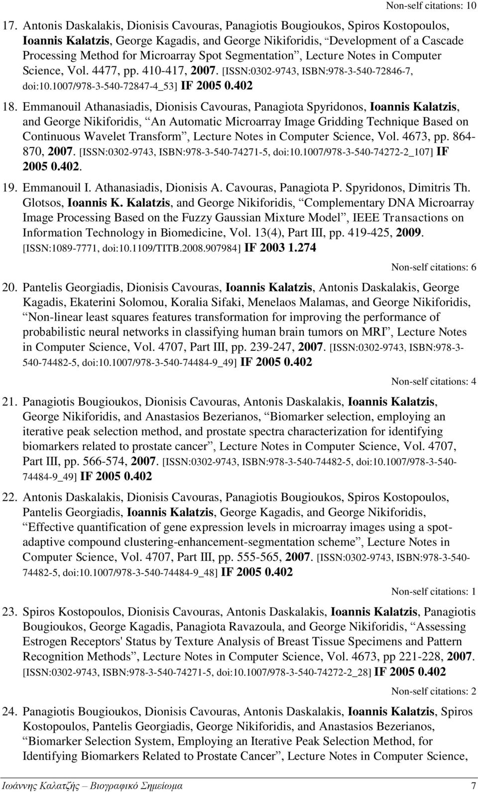 Spot Segmentation, Lecture Notes in Computer Science, Vol. 4477, pp. 410-417, 2007. [ISSN:0302-9743, ISBN:978-3-540-72846-7, doi:10.1007/978-3-540-72847-4_53] IF 2005 0.402 18.