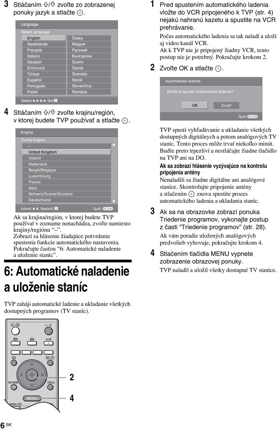 Automatické ladenie Želáte si spustiť Automatické ladenie? 4 Stláčaním F/f zvoľte krajinu/región, v ktorej budete TVP používať a stlačte.