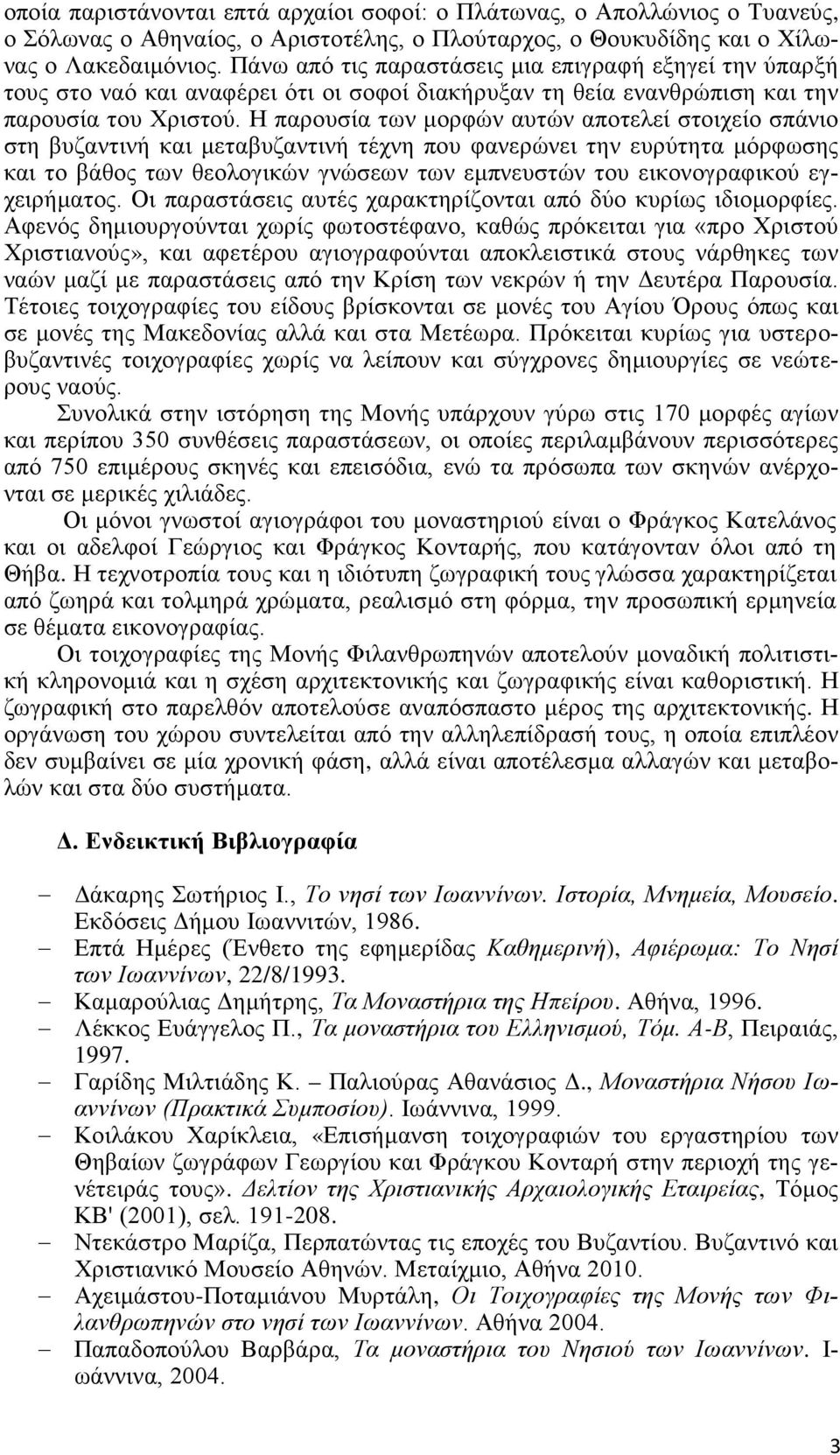 Η παρουσία των μορφών αυτών αποτελεί στοιχείο σπάνιο στη βυζαντινή και μεταβυζαντινή τέχνη που φανερώνει την ευρύτητα μόρφωσης και το βάθος των θεολογικών γνώσεων των εμπνευστών του εικονογραφικού