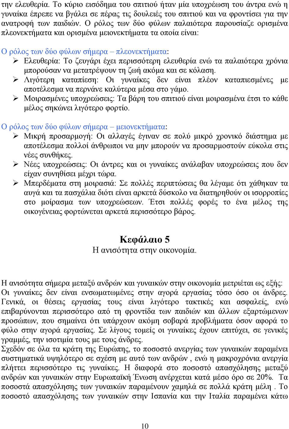 ελευθερία ενώ τα παλαιότερα χρόνια μπορούσαν να μετατρέψουν τη ζωή ακόμα και σε κόλαση. Λιγότερη καταπίεση: Οι γυναίκες δεν είναι πλέον καταπιεσμένες με αποτέλεσμα να περνάνε καλύτερα μέσα στο γάμο.