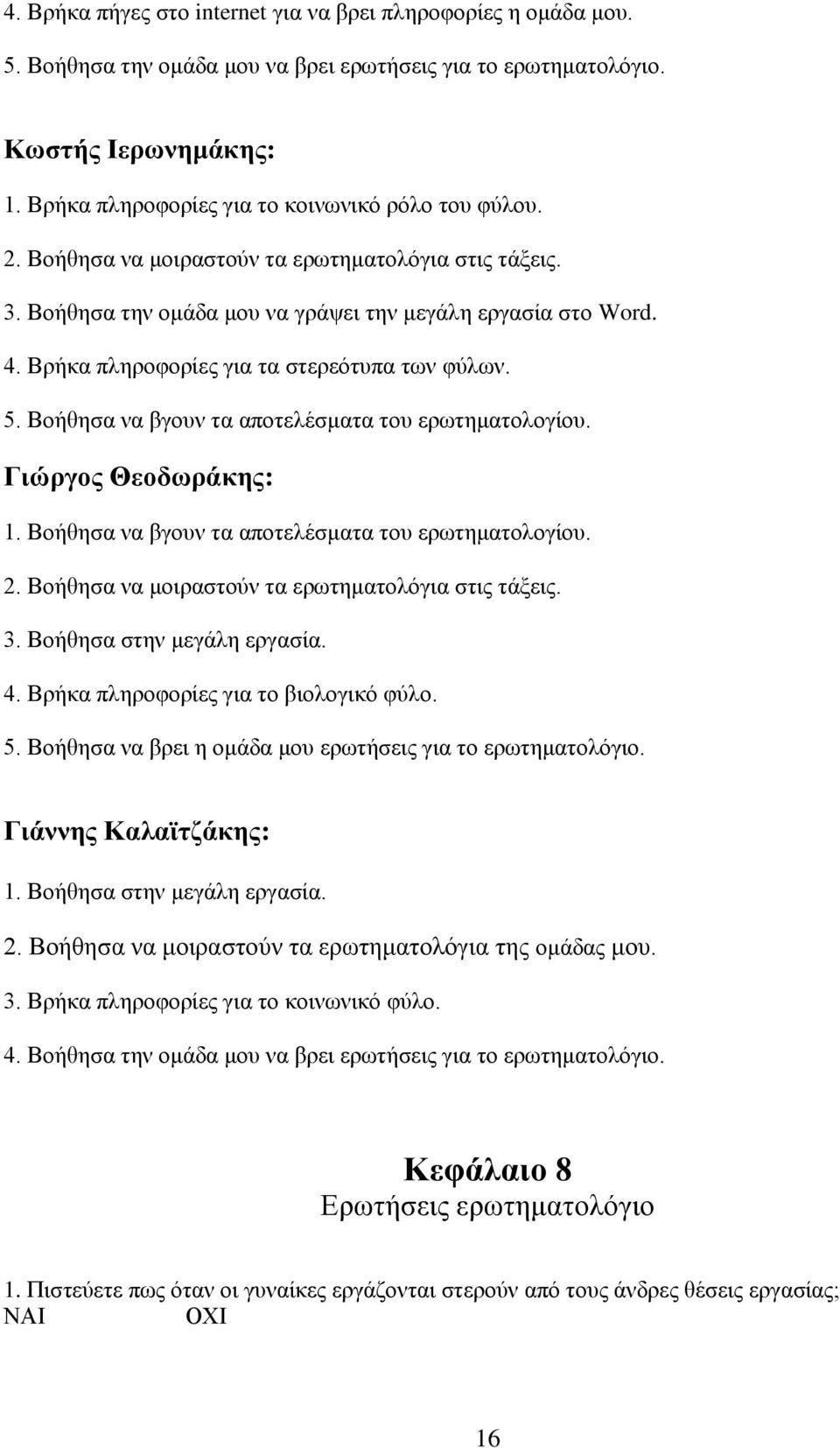 Βρήκα πληροφορίες για τα στερεότυπα των φύλων. 5. Βοήθησα να βγουν τα αποτελέσματα του ερωτηματολογίου. Γιώργος Θεοδωράκης: 1. Βοήθησα να βγουν τα αποτελέσματα του ερωτηματολογίου. 2.