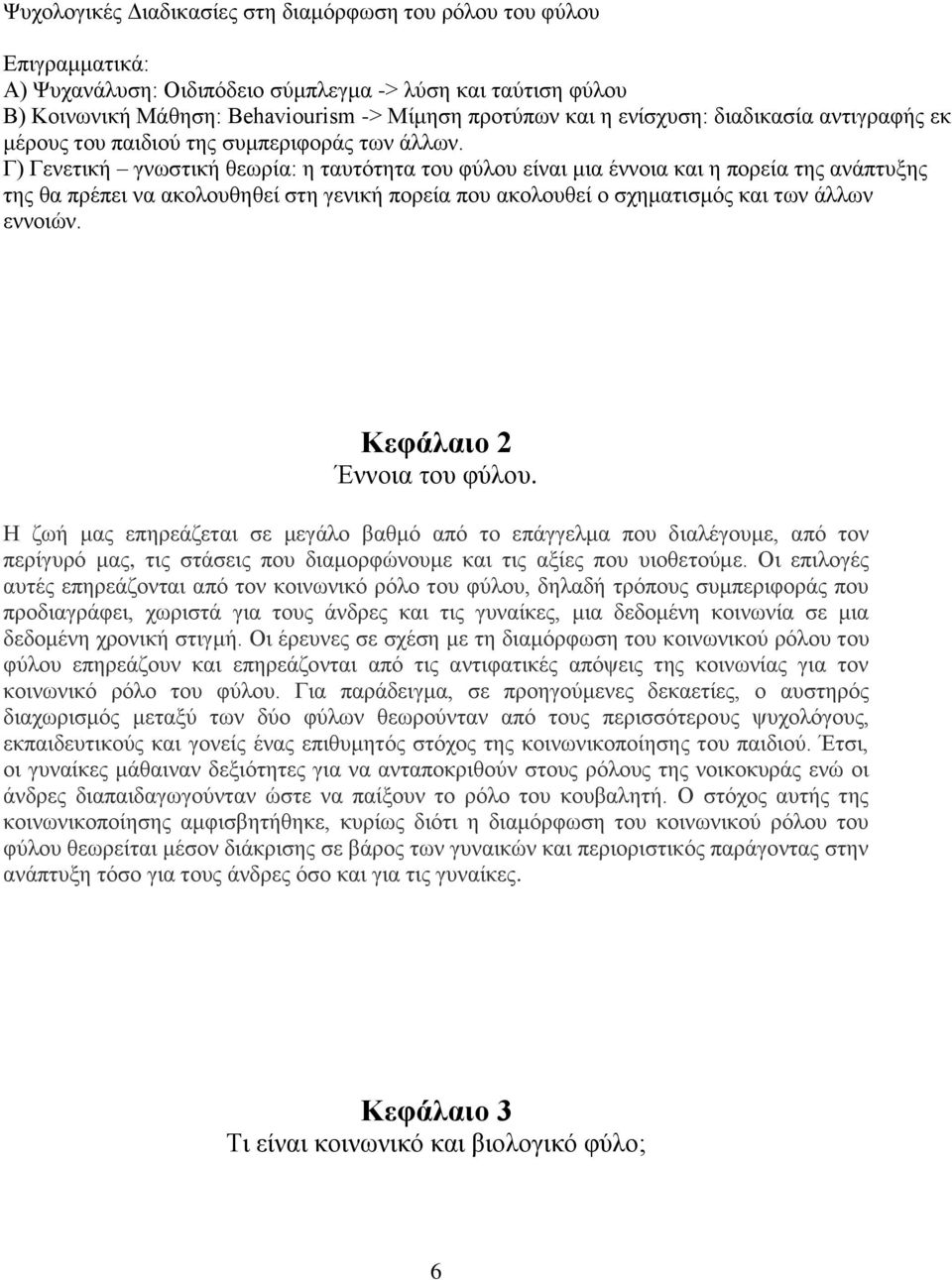 Γ) Γενετική γνωστική θεωρία: η ταυτότητα του φύλου είναι μια έννοια και η πορεία της ανάπτυξης της θα πρέπει να ακολουθηθεί στη γενική πορεία που ακολουθεί ο σχηματισμός και των άλλων εννοιών.