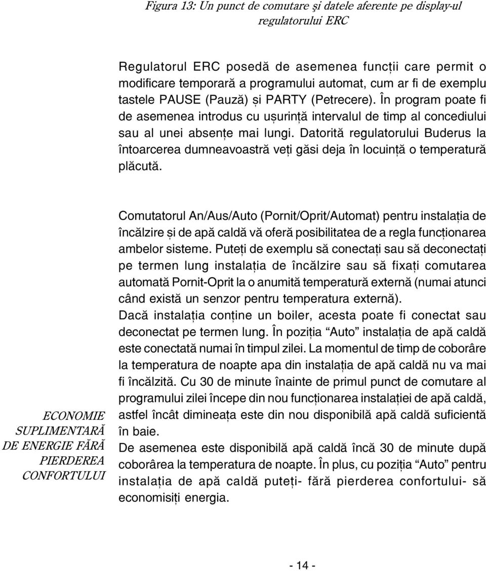 Datoritã regulatorului Buderus la întoarcerea dumneavoastrã veþi gãsi deja în locuinþã o temperaturã plãcutã.