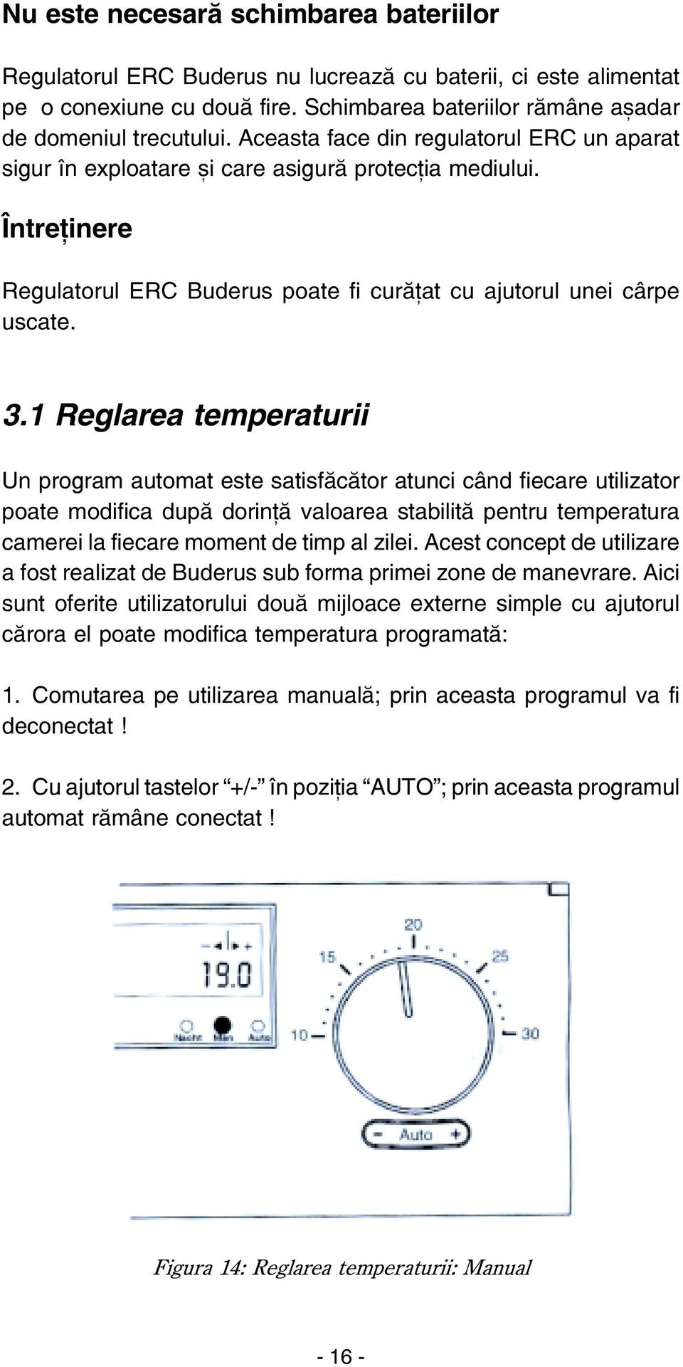 1 Reglarea temperaturii Un program automat este satisfãcãtor atunci când fiecare utilizator poate modifica dupã dorinþã valoarea stabilitã pentru temperatura camerei la fiecare moment de timp al