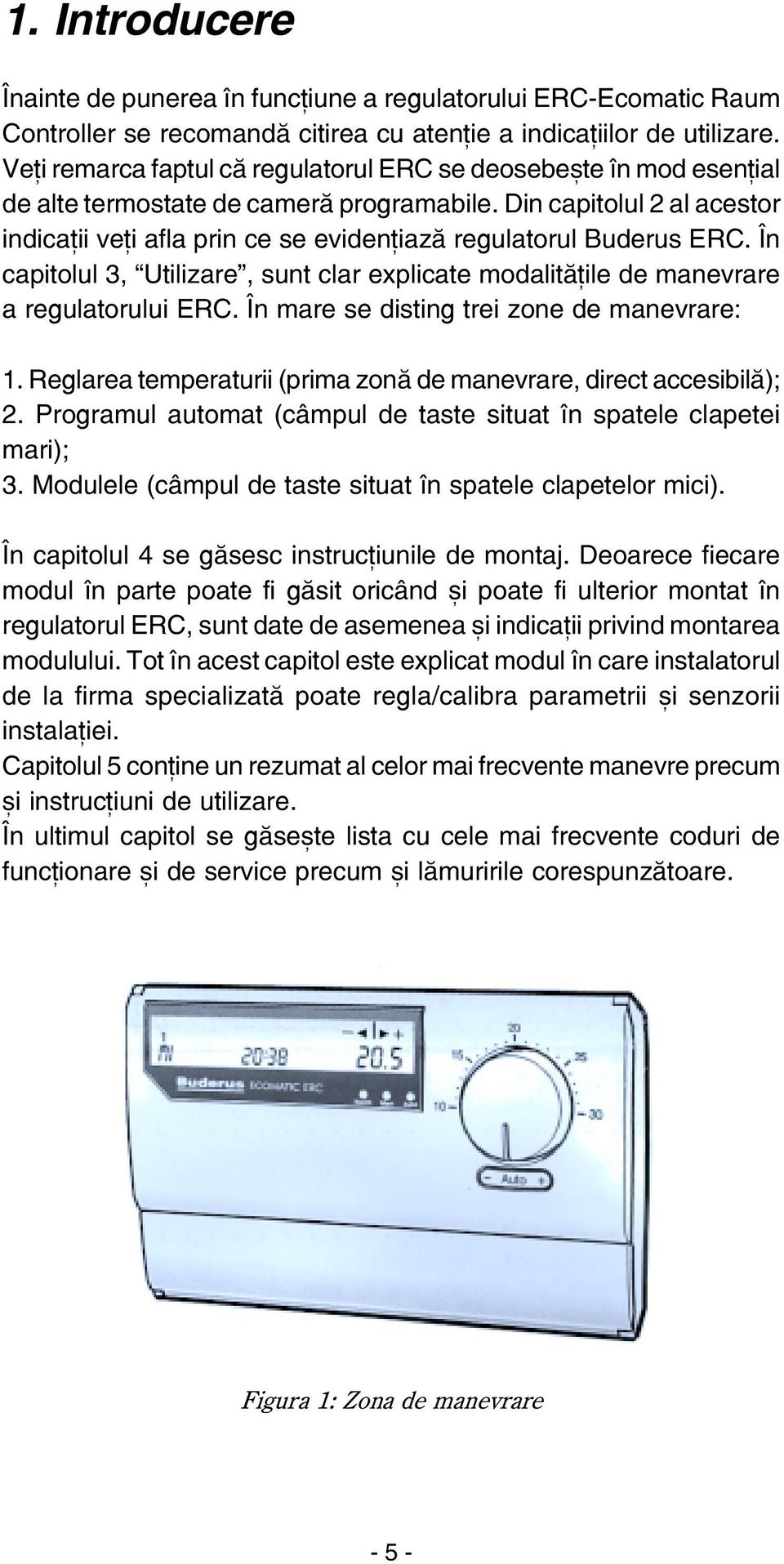 Din capitolul 2 al acestor indicaþii veþi afla prin ce se evidenþiazã regulatorul Buderus ERC. În capitolul 3, Utilizare, sunt clar explicate modalitãþile de manevrare a regulatorului ERC.