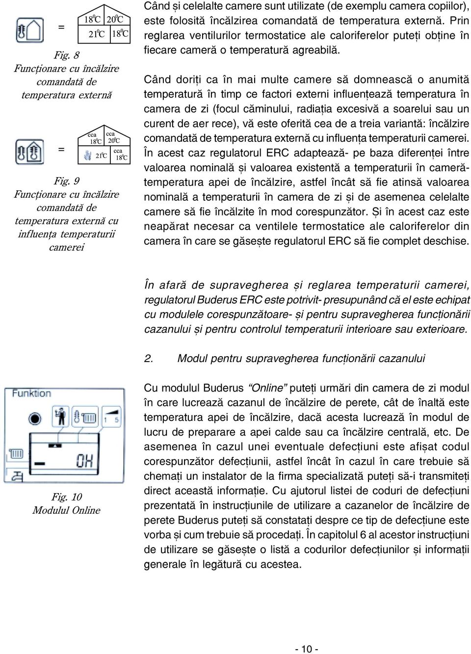 de temperatura externã. Prin reglarea ventilurilor termostatice ale caloriferelor puteþi obþine în fiecare camerã o temperaturã agreabilã.