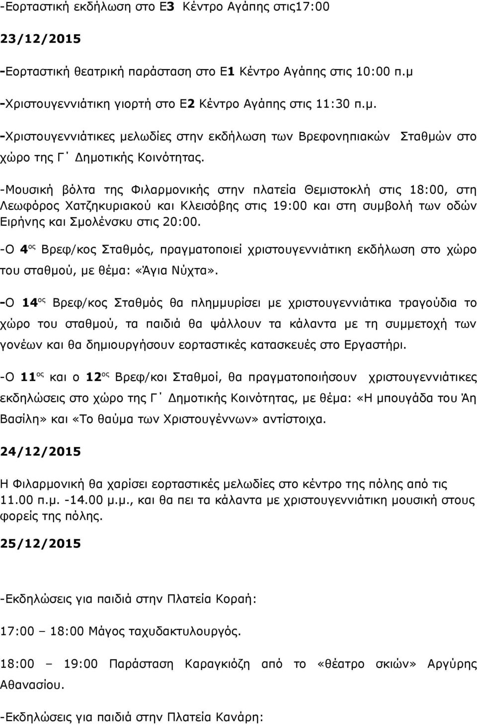 -Μουσική βόλτα της Φιλαρμονικής στην πλατεία Θεμιστοκλή στις 18:00, στη Λεωφόρος Χατζηκυριακού και Κλεισόβης στις 19:00 και στη συμβολή των οδών Eιρήνης και Σμολένσκυ στις 20:00.