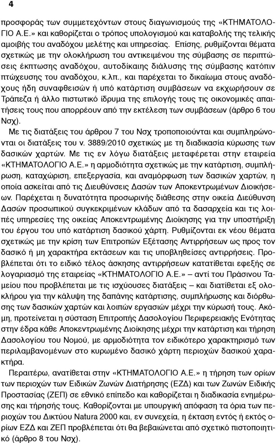 , και παρέχεται το δικαίωµα στους αναδόχους ήδη συναφθεισών ή υπό κατάρτιση συµβάσεων να εκχωρήσουν σε Τράπεζα ή άλλο πιστωτικό ίδρυµα της επιλογής τους τις οικονοµικές απαιτήσεις τους που απορρέουν