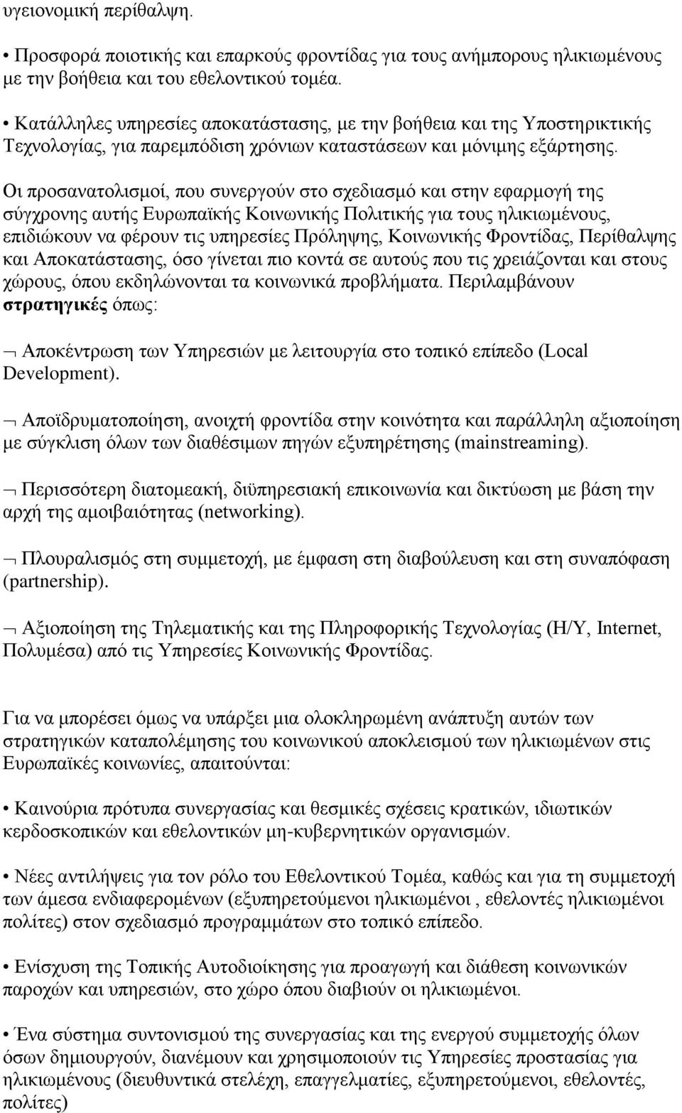 Οι προσανατολισμοί, που συνεργούν στο σχεδιασμό και στην εφαρμογή της σύγχρονης αυτής Ευρωπαϊκής Κοινωνικής Πολιτικής για τους ηλικιωμένους, επιδιώκουν να φέρουν τις υπηρεσίες Πρόληψης, Κοινωνικής