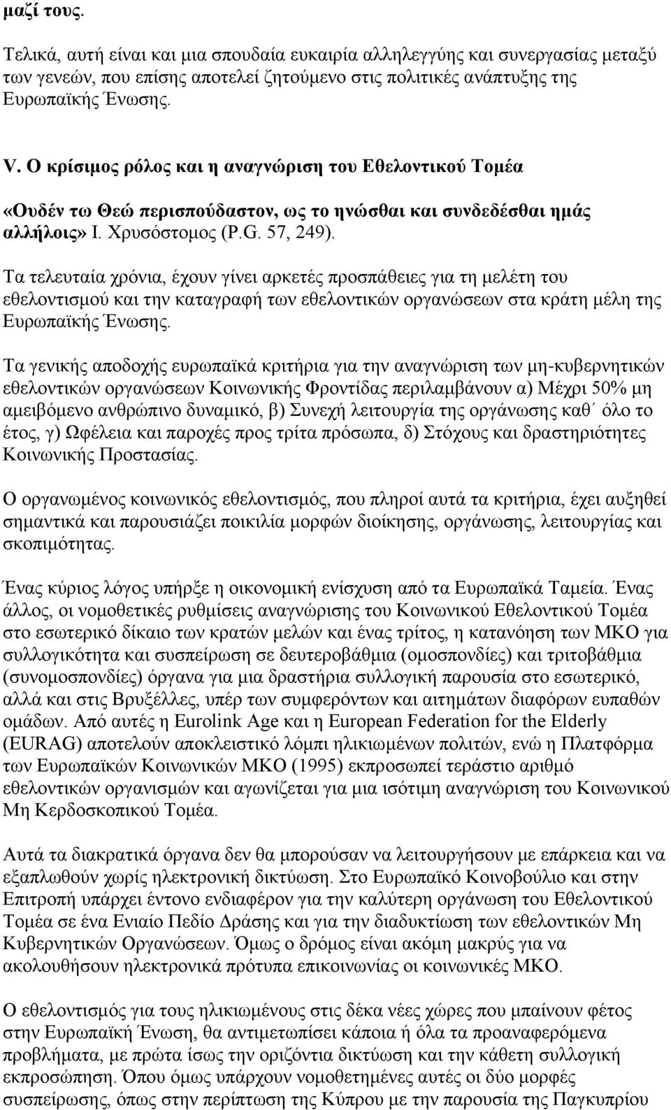 Τα τελευταία χρόνια, έχουν γίνει αρκετές προσπάθειες για τη μελέτη του εθελοντισμού και την καταγραφή των εθελοντικών οργανώσεων στα κράτη μέλη της Ευρωπαϊκής Ένωσης.