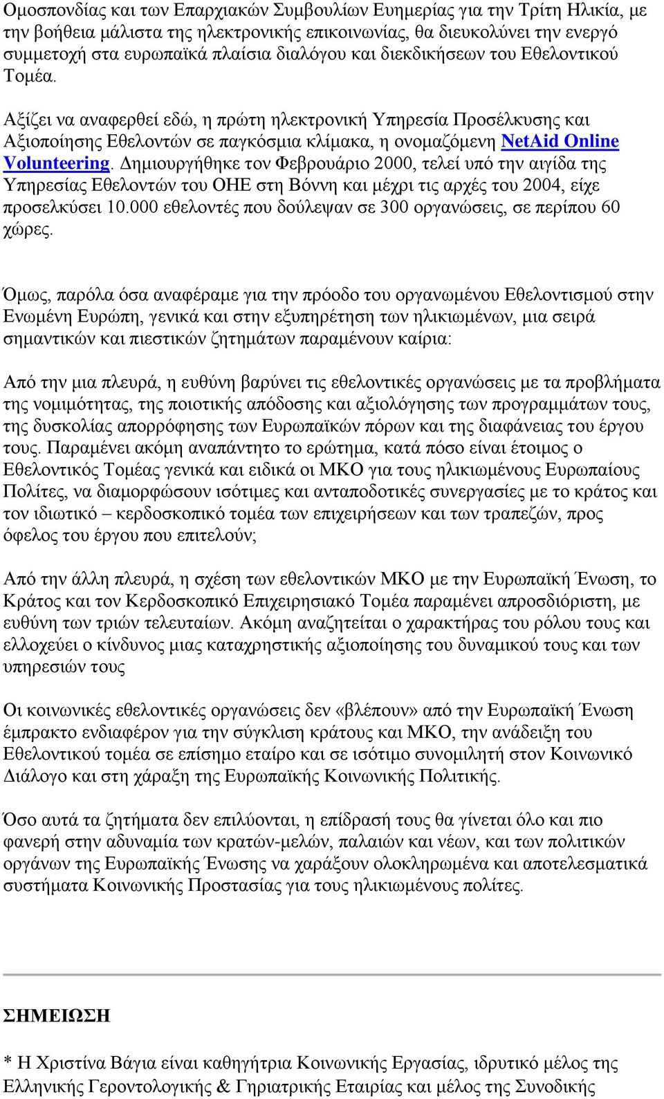 Δημιουργήθηκε τον Φεβρουάριο 2000, τελεί υπό την αιγίδα της Υπηρεσίας Εθελοντών του ΟΗΕ στη Βόννη και μέχρι τις αρχές του 2004, είχε προσελκύσει 10.