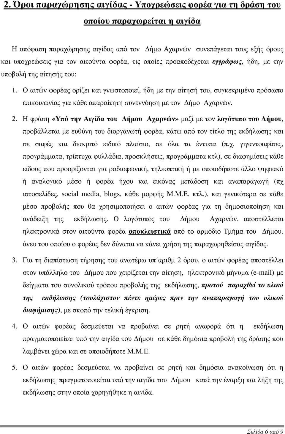 Ο αιτών φορέας ορίζει και γνωστοποιεί, ήδη µε την αίτησή του, συγκεκριµένο πρόσωπο επικοινωνίας για κάθε απαραίτητη συνεννόηση µε τον ήµο Αχαρνών. 2.